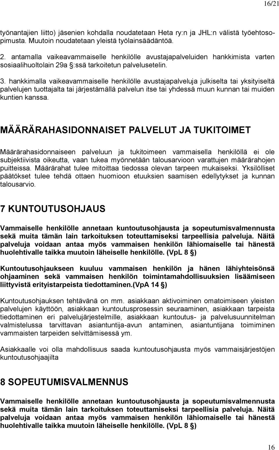 hankkimalla vaikeavammaiselle henkilölle avustajapalveluja julkiselta tai yksityiseltä palvelujen tuottajalta tai järjestämällä palvelun itse tai yhdessä muun kunnan tai muiden kuntien kanssa.