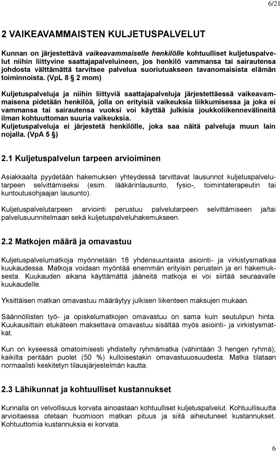 (VpL 8 2 mom) Kuljetuspalveluja ja niihin liittyviä saattajapalveluja järjestettäessä vaikeavammaisena pidetään henkilöä, jolla on erityisiä vaikeuksia liikkumisessa ja joka ei vammansa tai