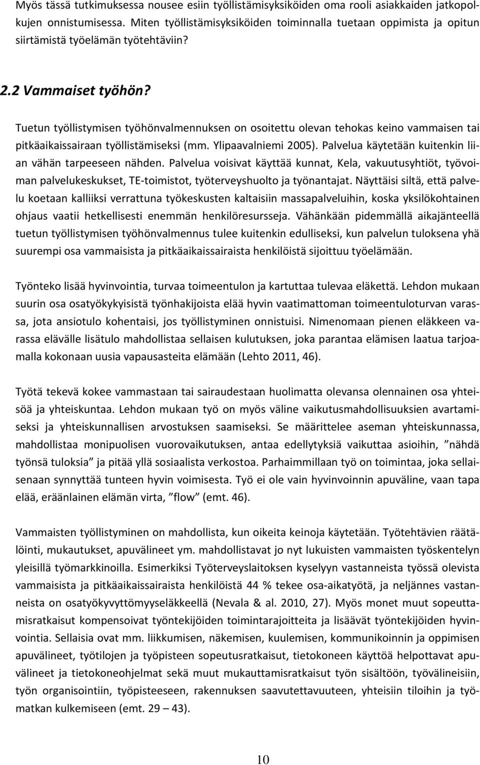 Tuetun työllistymisen työhönvalmennuksen on osoitettu olevan tehokas keino vammaisen tai pitkäaikaissairaan työllistämiseksi (mm. Ylipaavalniemi 2005).