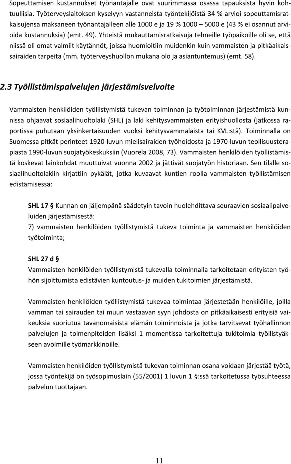 49). Yhteistä mukauttamisratkaisuja tehneille työpaikoille oli se, että niissä oli omat valmiit käytännöt, joissa huomioitiin muidenkin kuin vammaisten ja pitkäaikaissairaiden tarpeita (mm.