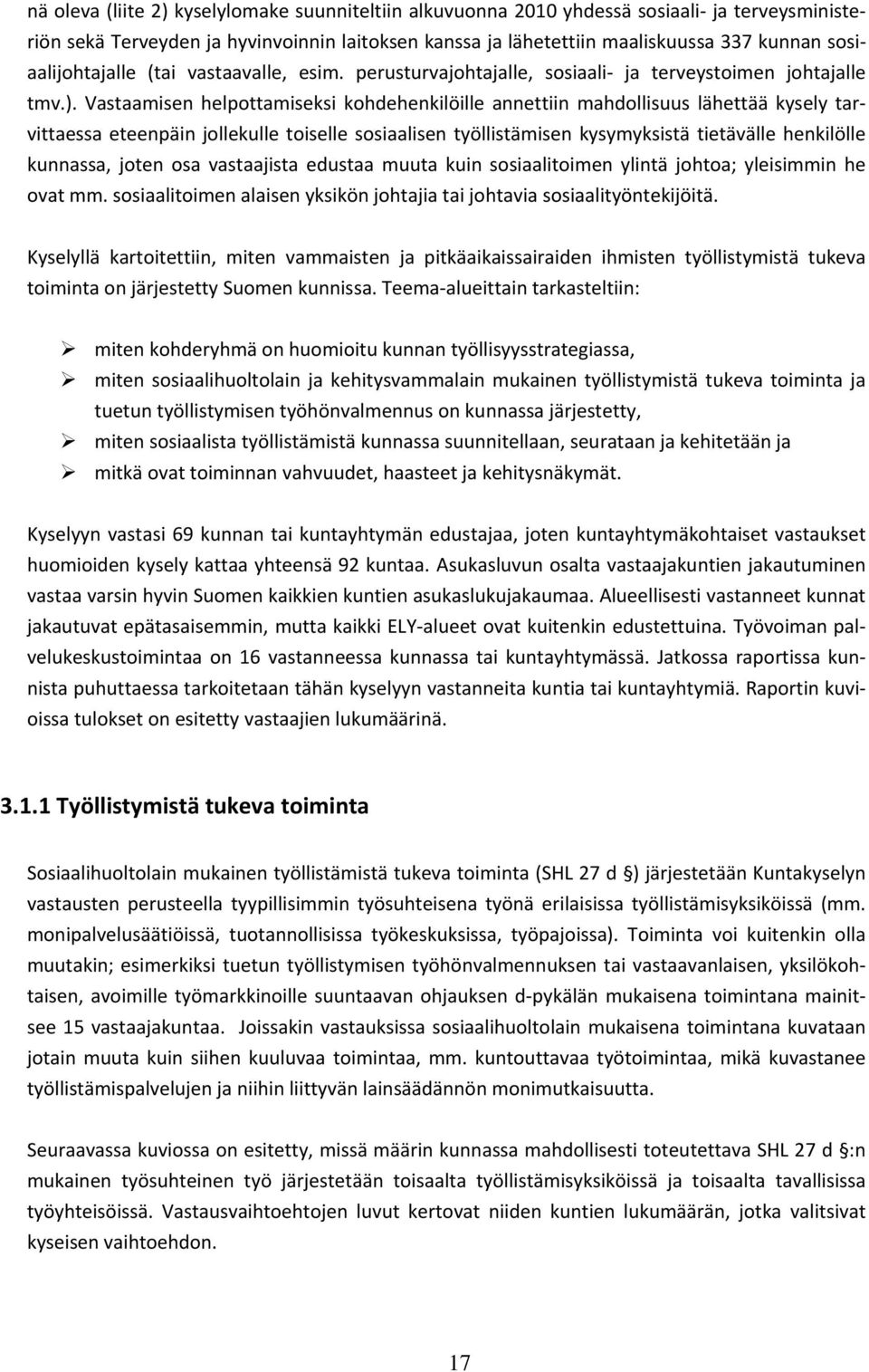 Vastaamisen helpottamiseksi kohdehenkilöille annettiin mahdollisuus lähettää kysely tarvittaessa eteenpäin jollekulle toiselle sosiaalisen työllistämisen kysymyksistä tietävälle henkilölle kunnassa,