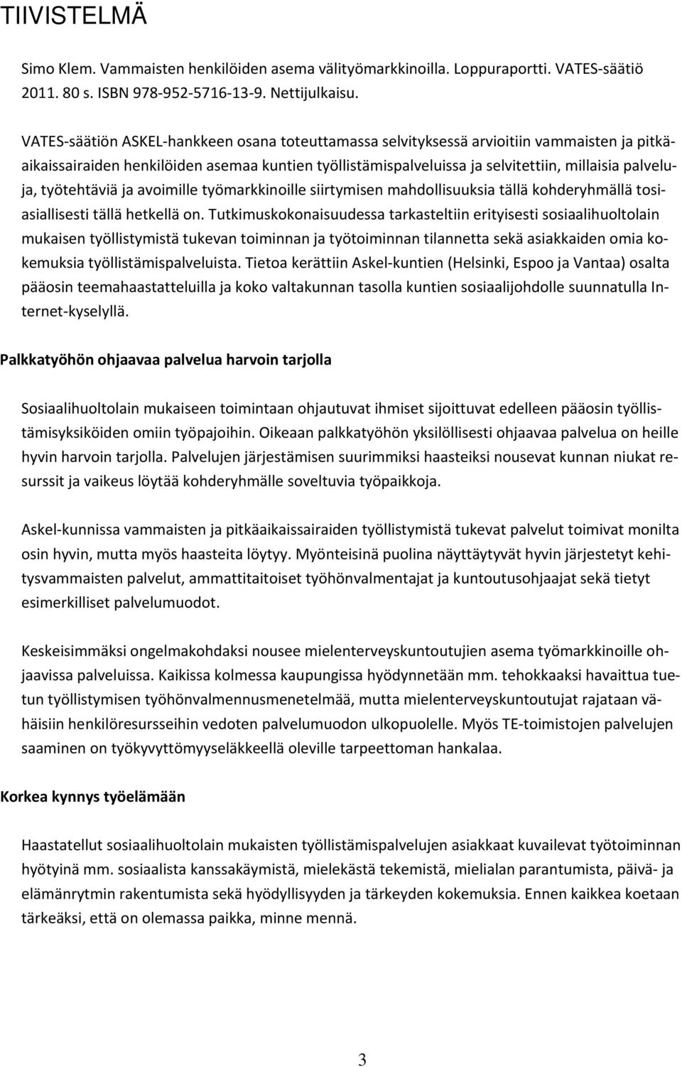 työtehtäviä ja avoimille työmarkkinoille siirtymisen mahdollisuuksia tällä kohderyhmällä tosiasiallisesti tällä hetkellä on.