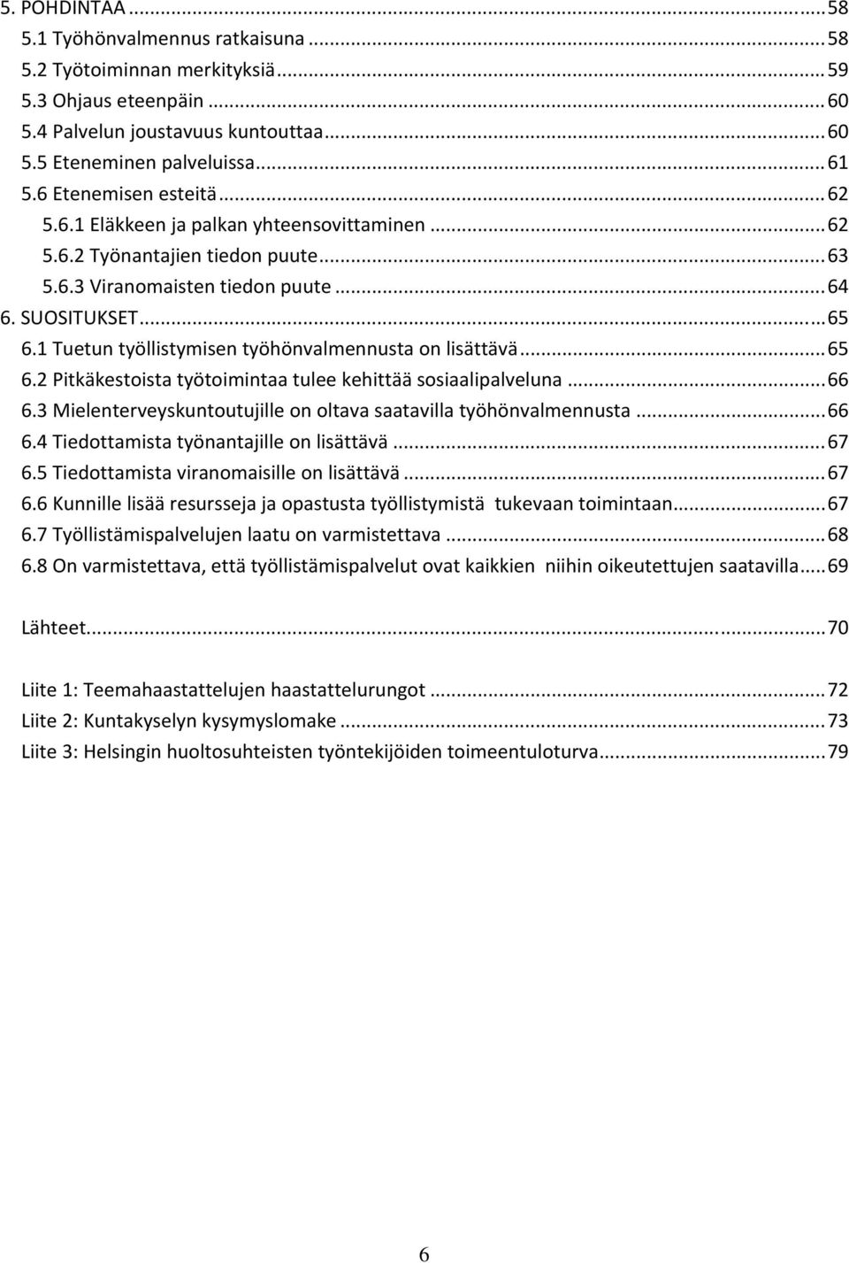 1 Tuetun työllistymisen työhönvalmennusta on lisättävä... 65 6.2 Pitkäkestoista työtoimintaa tulee kehittää sosiaalipalveluna... 66 6.