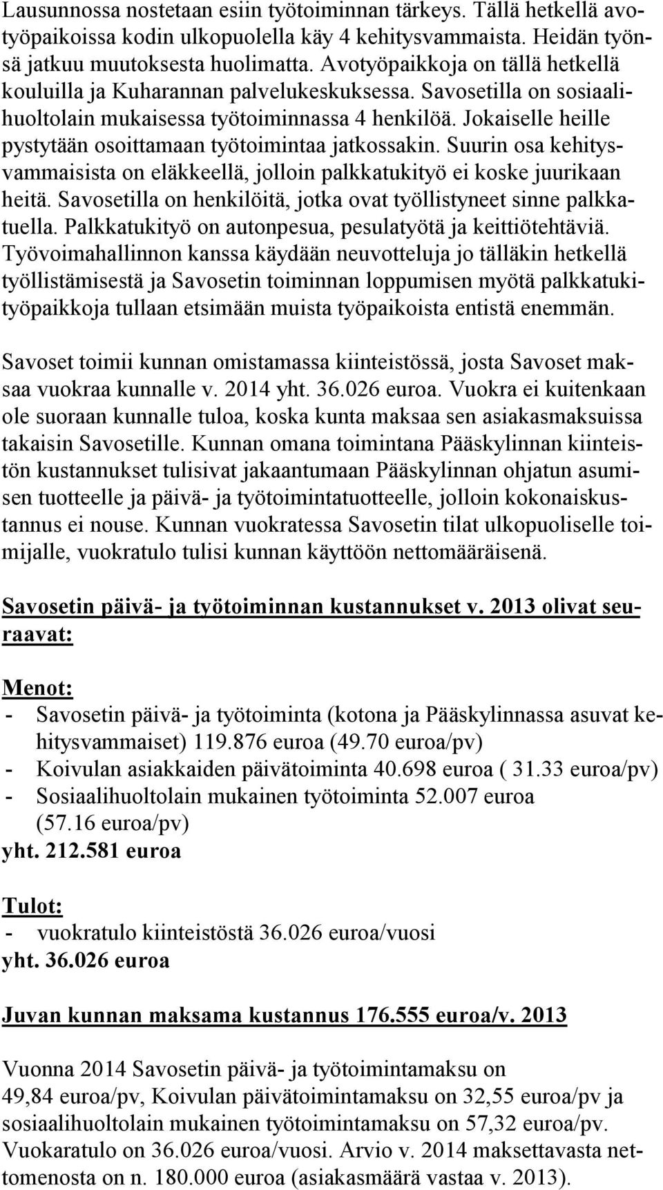 Jokaiselle heille pys ty tään osoittamaan työtoimintaa jatkossakin. Suurin osa ke hi tysvam mai sis ta on eläkkeellä, jolloin palkkatukityö ei koske juurikaan hei tä.