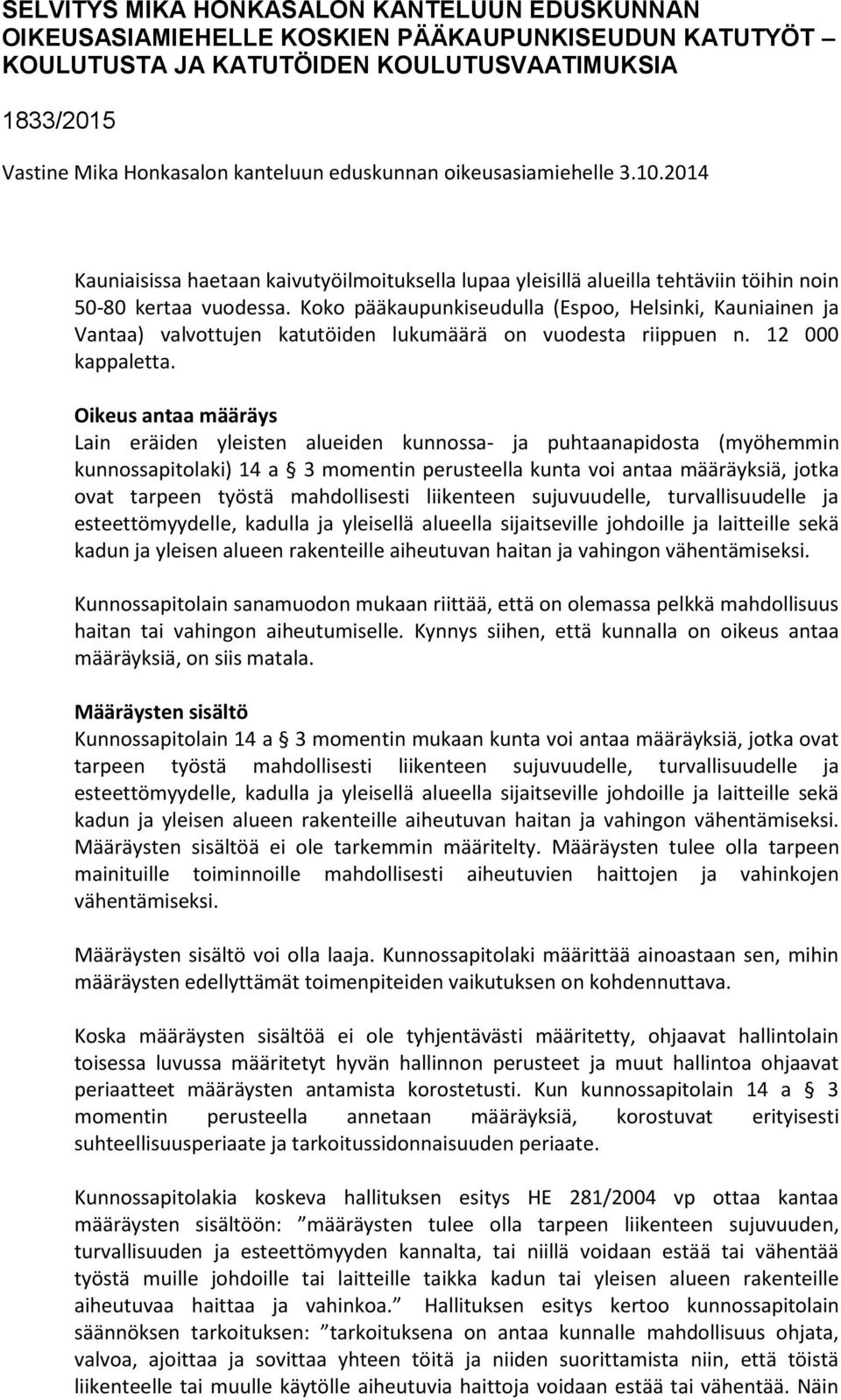 Koko pääkaupunkiseudulla (Espoo, Helsinki, Kauniainen ja Vantaa) valvottujen katutöiden lukumäärä on vuodesta riippuen n. 12 000 kappaletta.