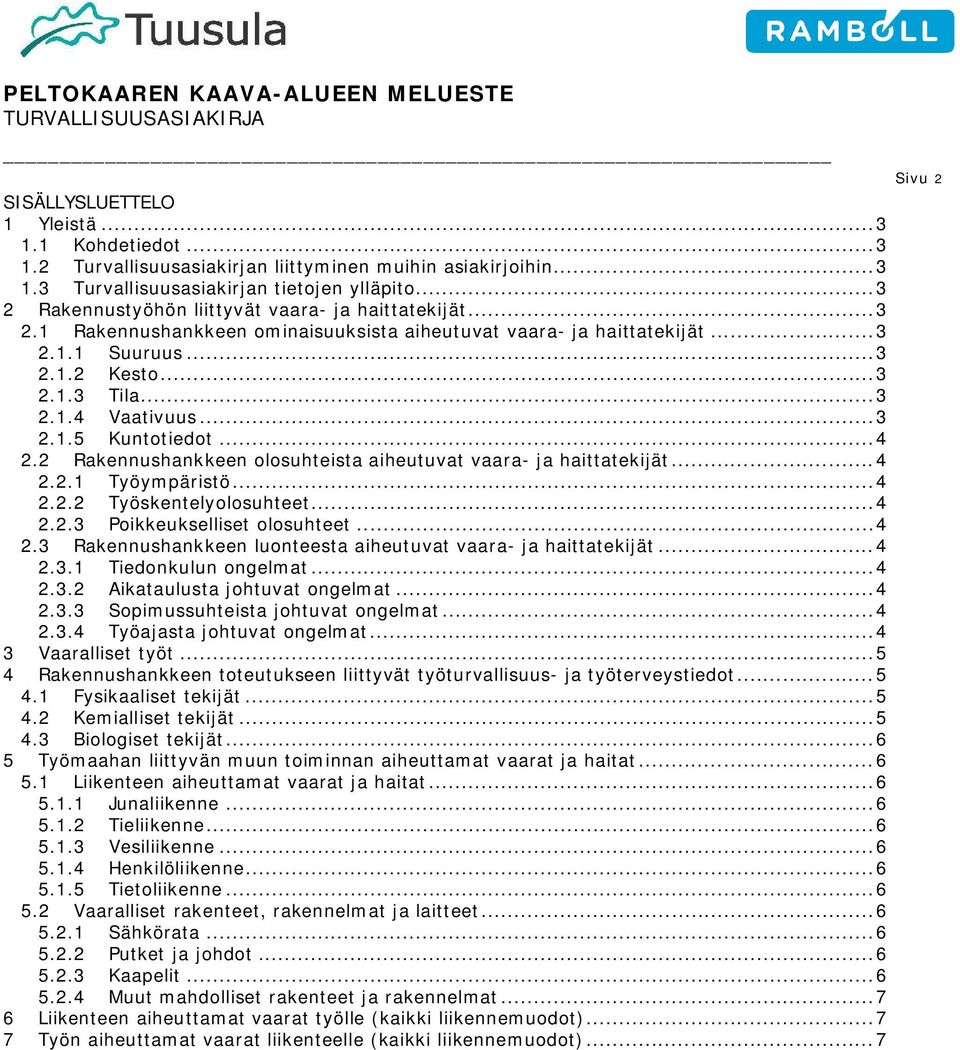 .. 3 2.1.5 Kuntotiedot... 4 2.2 Rakennushankkeen olosuhteista aiheutuvat vaara- ja haittatekijät... 4 2.2.1 2.2.2 Työympäristö... 4 Työskentelyolosuhteet... 4 2.2.3 Poikkeukselliset olosuhteet... 4 2.3 Rakennushankkeen luonteesta aiheutuvat vaara- ja haittatekijät.