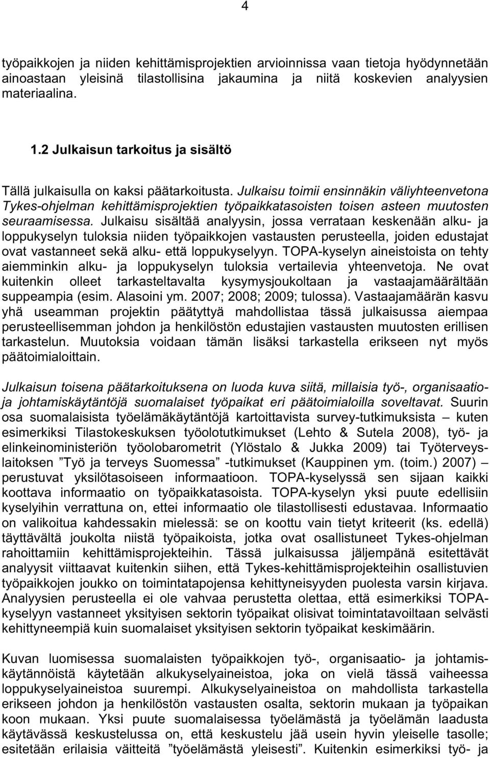 Julkaisu toimii ensinnäkin väliyhteenvetona Tykes-ohjelman kehittämisprojektien työpaikkatasoisten toisen asteen muutosten seuraamisessa.