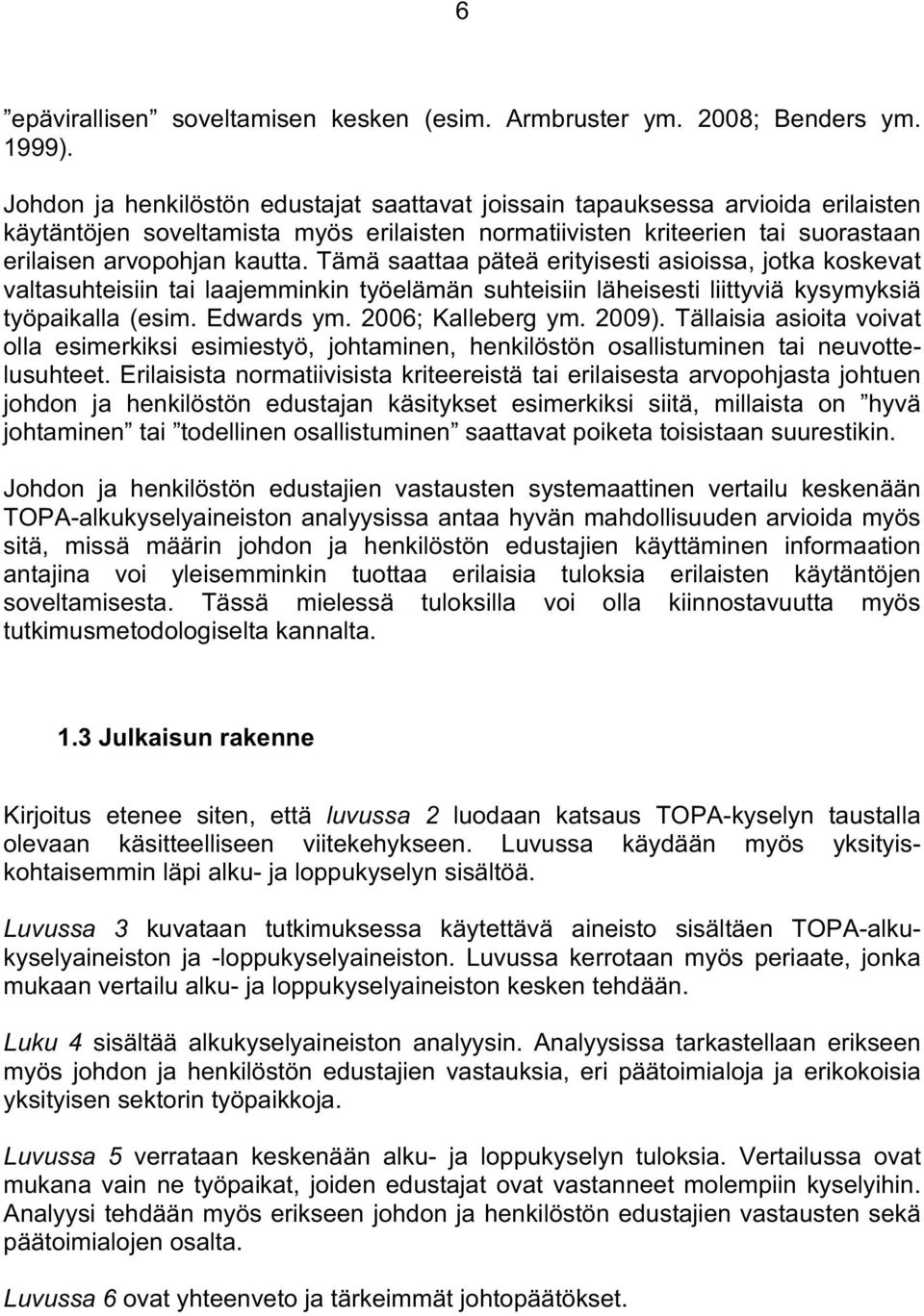 Tämä saattaa päteä erityisesti asioissa, jotka koskevat valtasuhteisiin tai laajemminkin työelämän suhteisiin läheisesti liittyviä kysymyksiä työpaikalla (esim. Edwards ym. 2006; Kalleberg ym. 2009).