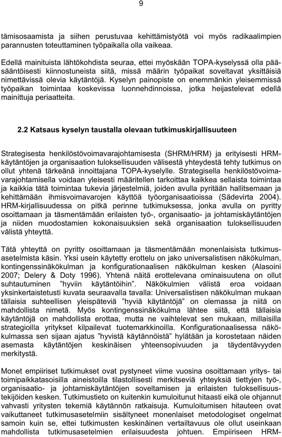 Kyselyn painopiste on enemmänkin yleisemmissä työpaikan toimintaa koskevissa luonnehdinnoissa, jotka heijastelevat edellä mainittuja periaatteita. 2.