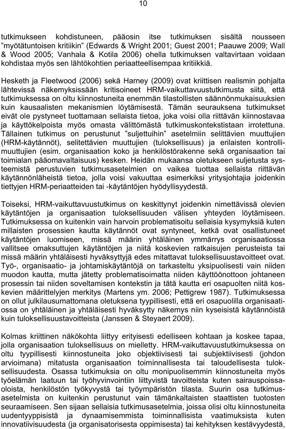 Hesketh ja Fleetwood (2006) sekä Harney (2009) ovat kriittisen realismin pohjalta lähtevissä näkemyksissään kritisoineet HRM-vaikuttavuustutkimusta siitä, että tutkimuksessa on oltu kiinnostuneita