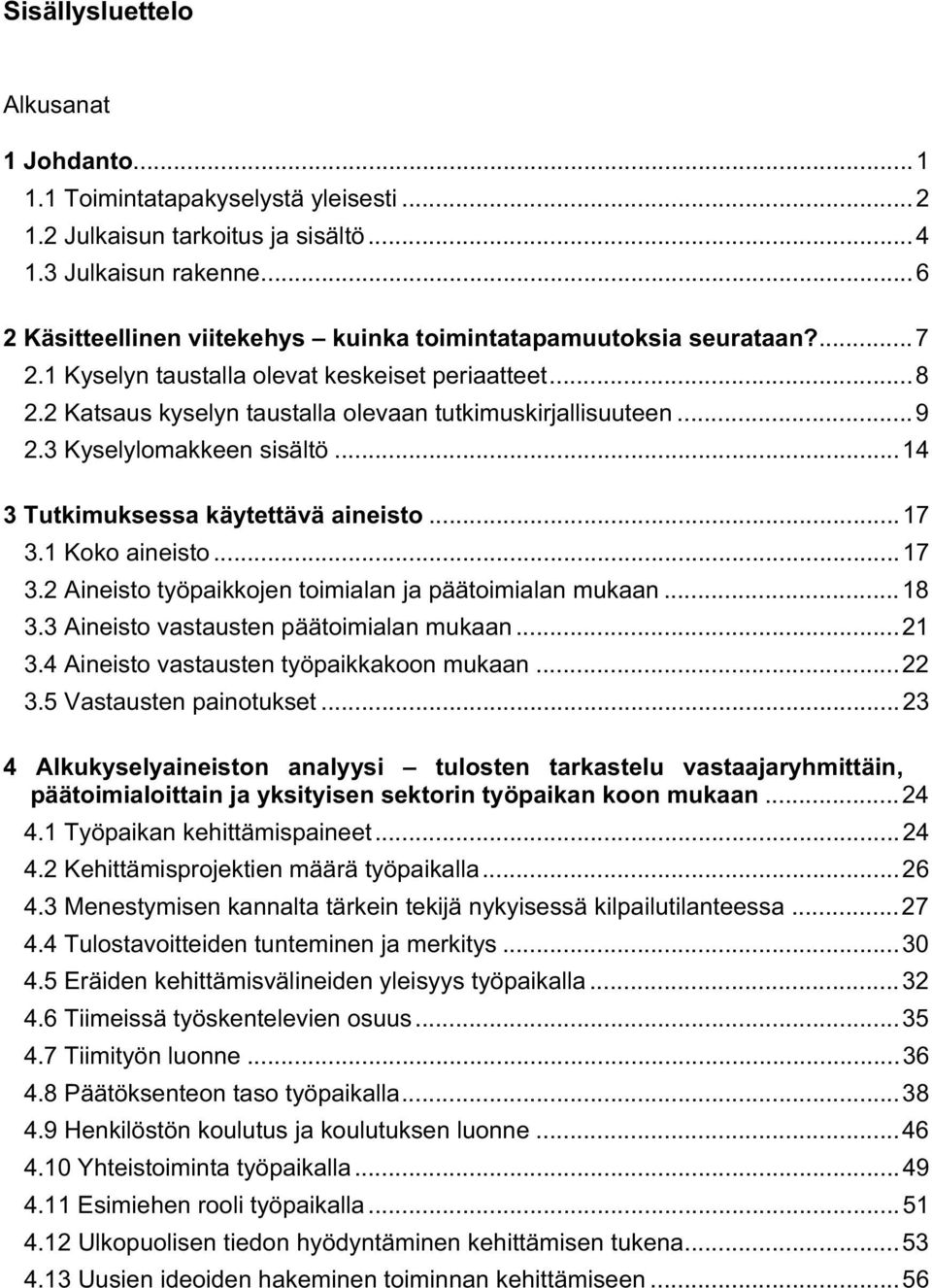 .. 9 2.3 Kyselylomakkeen sisältö... 14 3 Tutkimuksessa käytettävä aineisto... 17 3.1 Koko aineisto... 17 3.2 Aineisto työpaikkojen toimialan ja päätoimialan mukaan... 18 3.