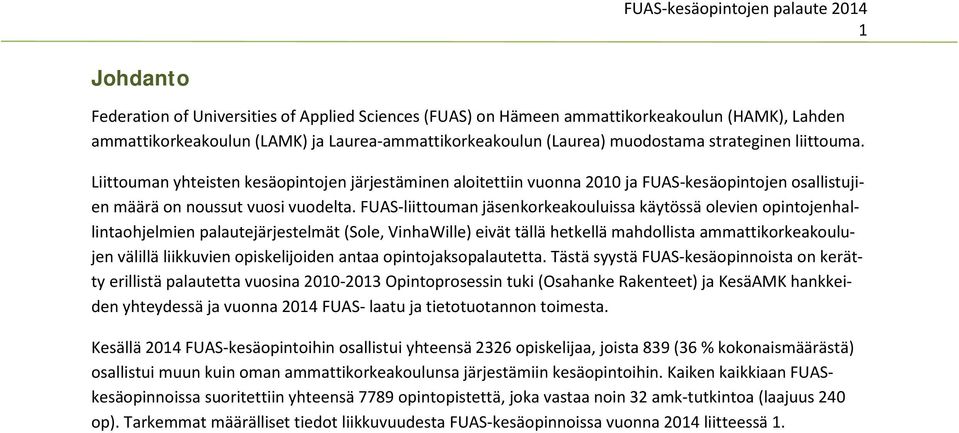 FUAS-liittouman jäsenkorkeakouluissa käytössä olevien opintojenhallintaohjelmien palautejärjestelmät (Sole, VinhaWille) eivät tällä hetkellä mahdollista ammattikorkeakoulujen välillä liikkuvien