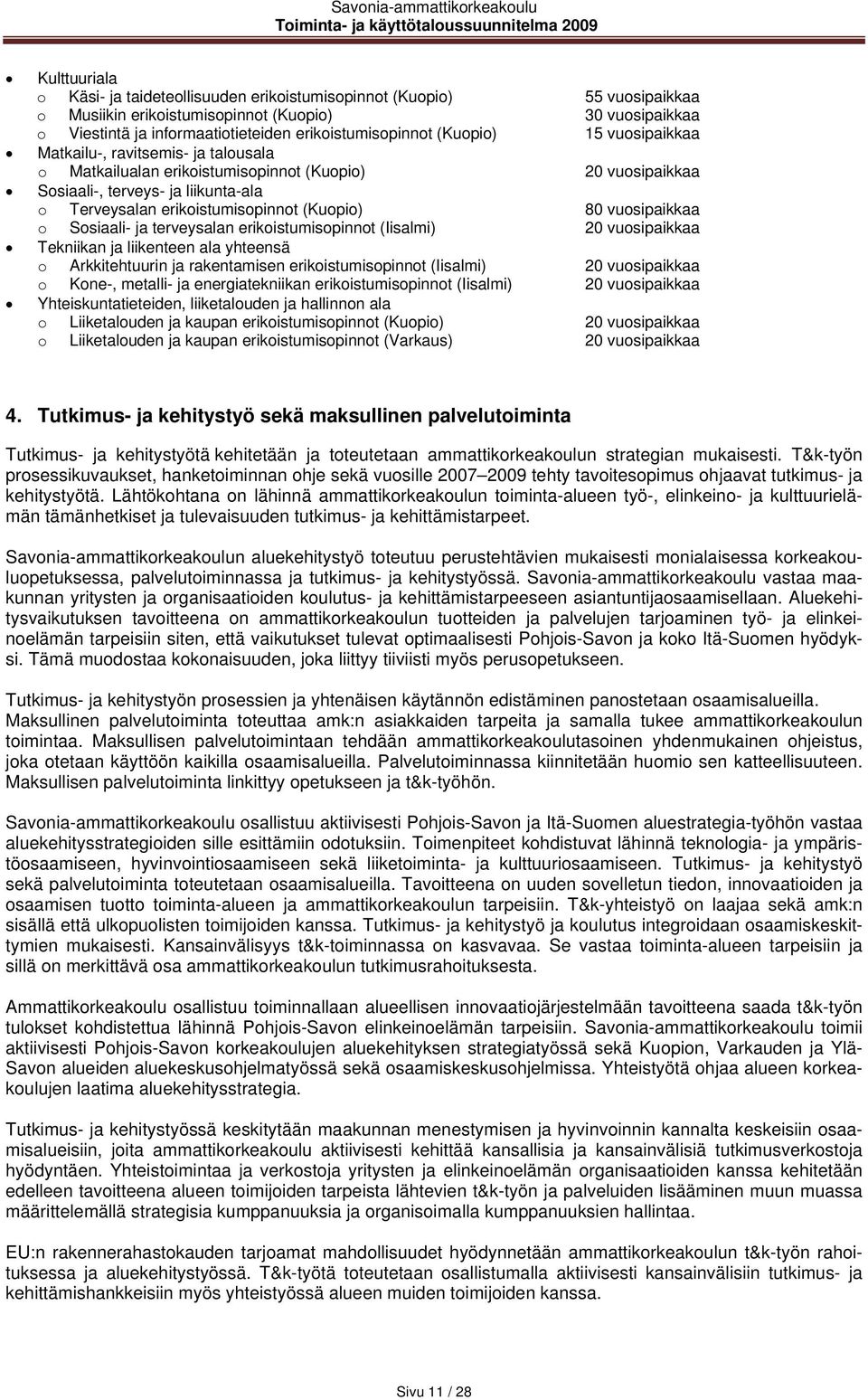 80 vuosipaikkaa o Sosiaali- ja terveysalan erikoistumisopinnot (Iisalmi) 20 vuosipaikkaa Tekniikan ja liikenteen ala yhteensä o Arkkitehtuurin ja rakentamisen erikoistumisopinnot (Iisalmi) 20