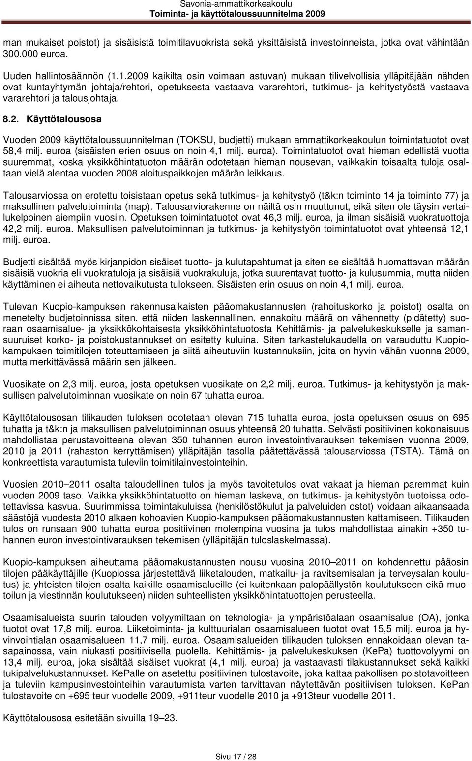 ja talousjohtaja. 8.2. Käyttötalousosa Vuoden 2009 käyttötaloussuunnitelman (TOKSU, budjetti) mukaan ammattikorkeakoulun toimintatuotot ovat 58,4 milj. euroa (sisäisten erien osuus on noin 4,1 milj.