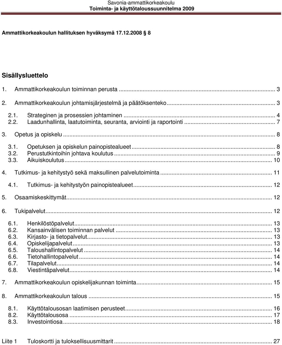 .. 9 3.3. Aikuiskoulutus... 10 4. Tutkimus- ja kehitystyö sekä maksullinen palvelutoiminta... 11 4.1. Tutkimus- ja kehitystyön painopistealueet... 12 5. Osaamiskeskittymät... 12 6. Tukipalvelut... 12 6.1. Henkilöstöpalvelut.