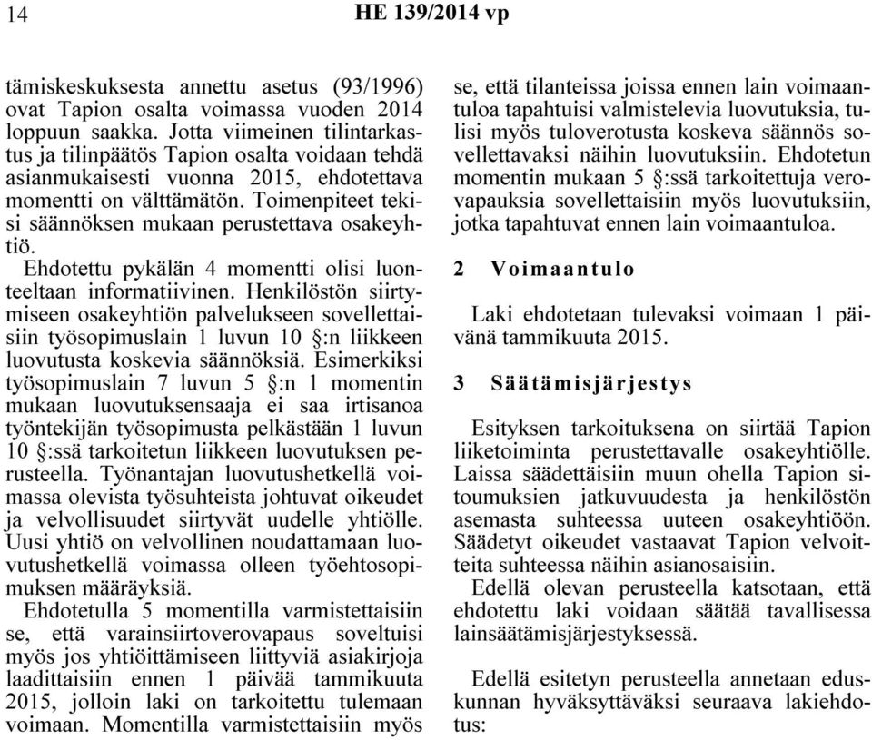 Toimenpiteet tekisi säännöksen mukaan perustettava osakeyhtiö. Ehdotettu pykälän 4 momentti olisi luonteeltaan informatiivinen.