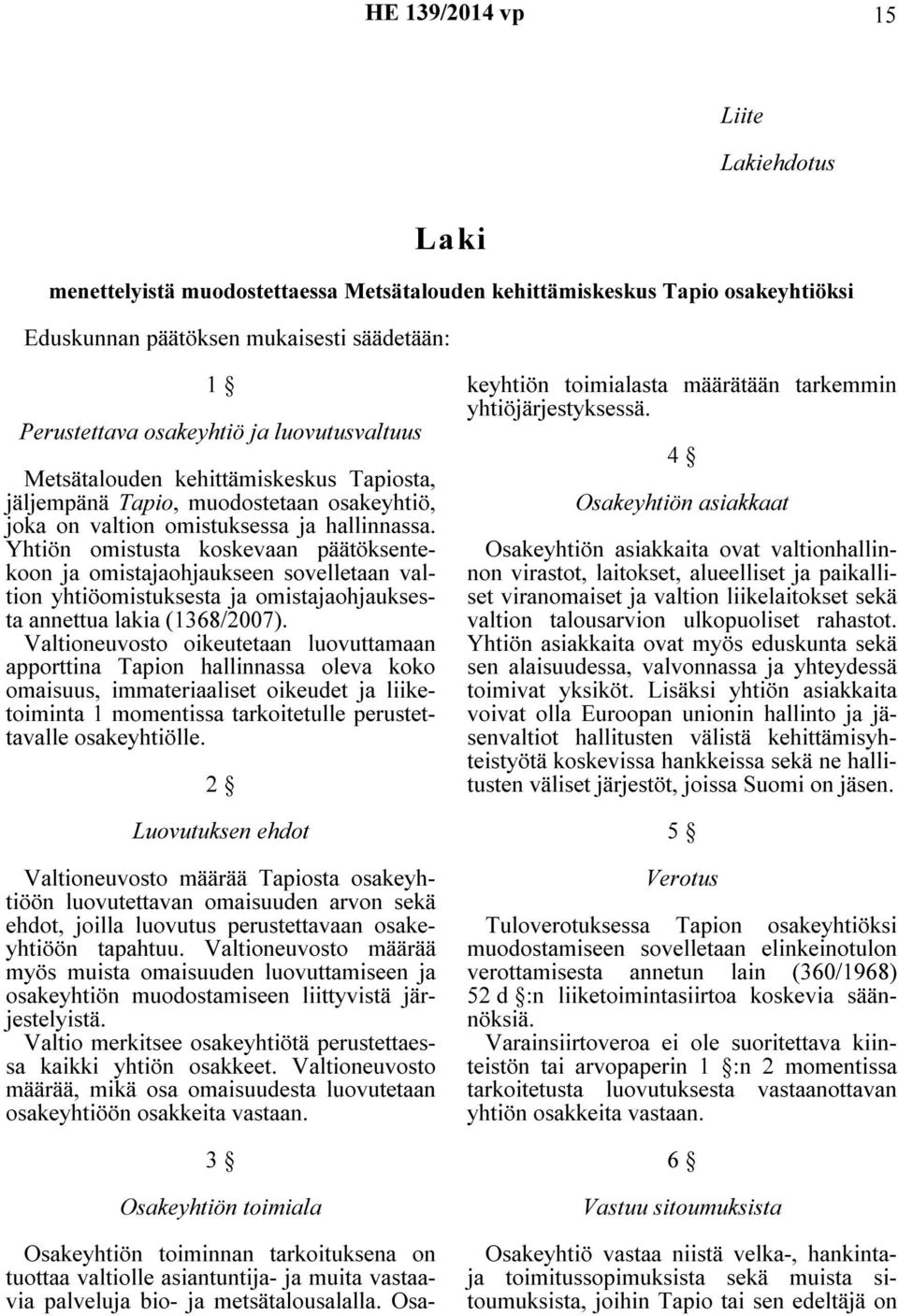 Yhtiön omistusta koskevaan päätöksentekoon ja omistajaohjaukseen sovelletaan valtion yhtiöomistuksesta ja omistajaohjauksesta annettua lakia (1368/2007).