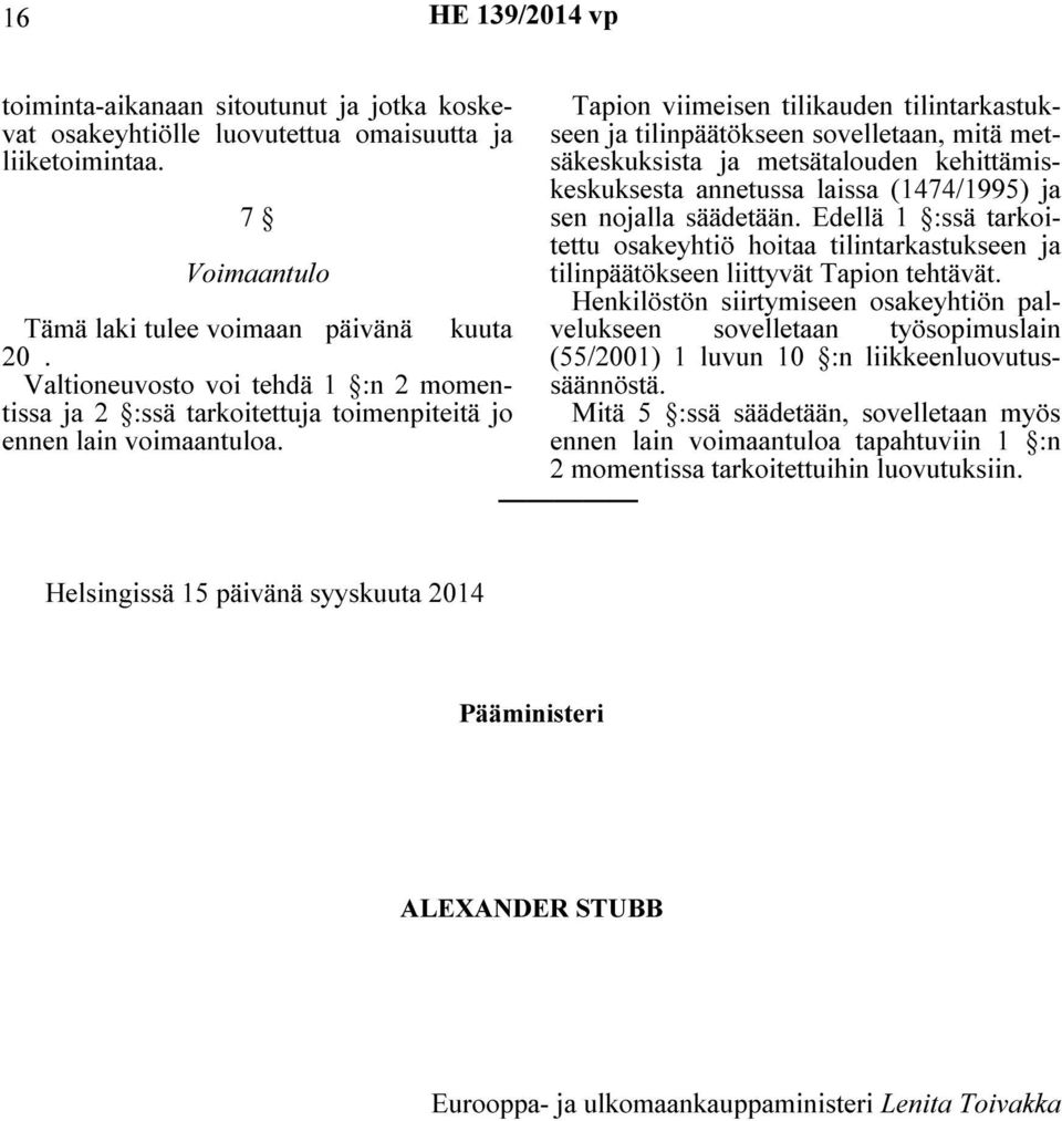 Tapion viimeisen tilikauden tilintarkastukseen ja tilinpäätökseen sovelletaan, mitä metsäkeskuksista ja metsätalouden kehittämiskeskuksesta annetussa laissa (1474/1995) ja sen nojalla säädetään.