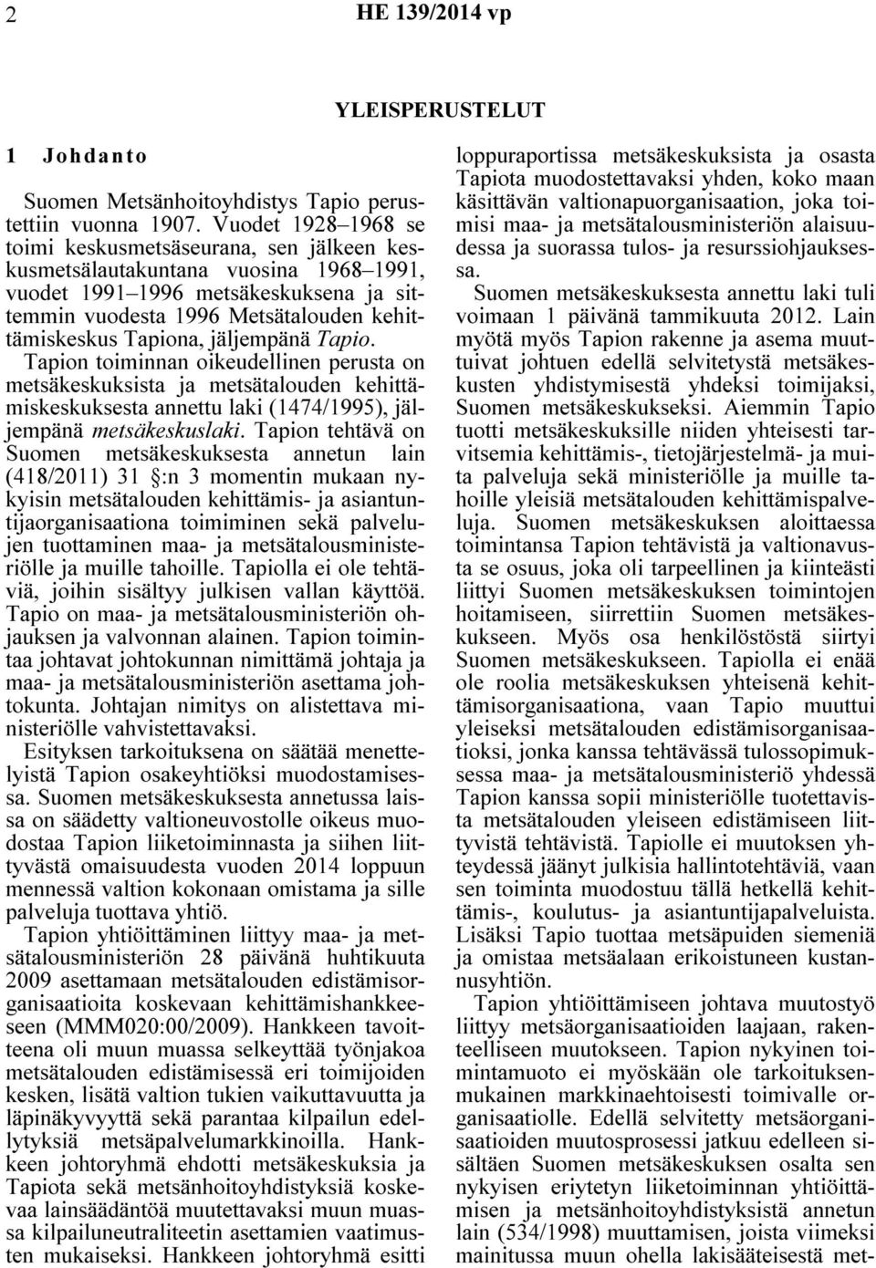 Tapiona, jäljempänä Tapio. Tapion toiminnan oikeudellinen perusta on metsäkeskuksista ja metsätalouden kehittämiskeskuksesta annettu laki (1474/1995), jäljempänä metsäkeskuslaki.