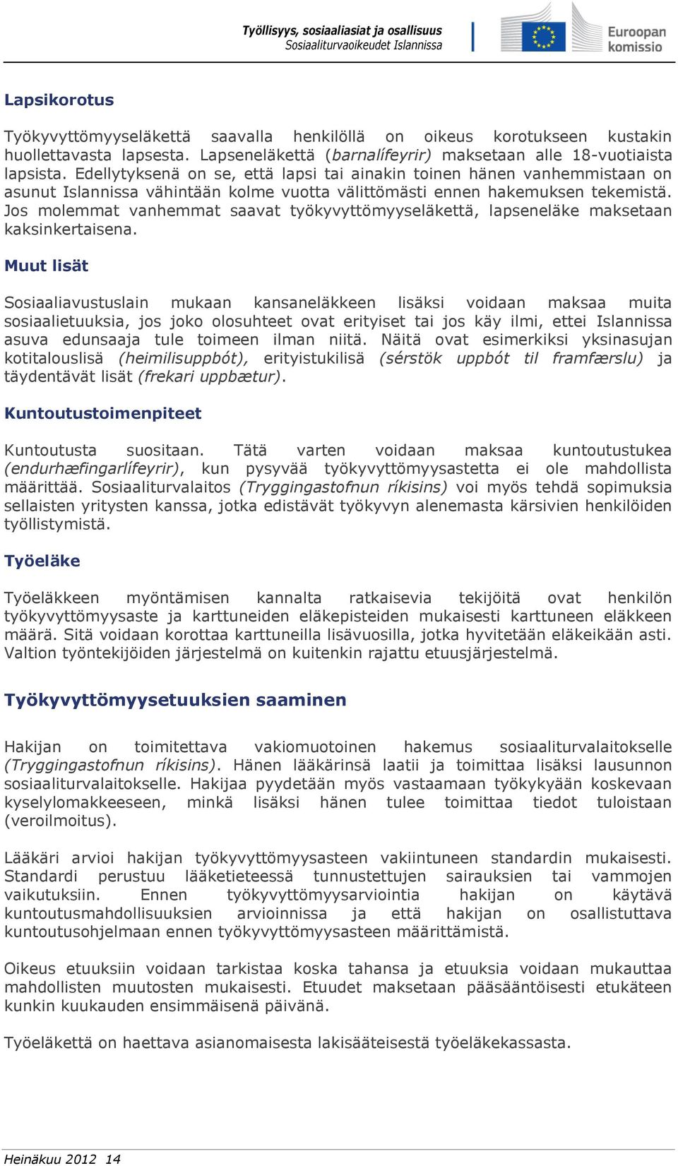 Jos molemmat vanhemmat saavat työkyvyttömyyseläkettä, lapseneläke maksetaan kaksinkertaisena.