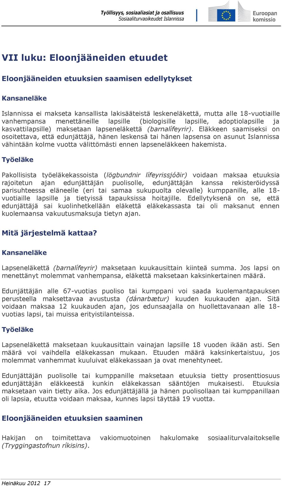 Eläkkeen saamiseksi on osoitettava, että edunjättäjä, hänen leskensä tai hänen lapsensa on asunut Islannissa vähintään kolme vuotta välittömästi ennen lapseneläkkeen hakemista.