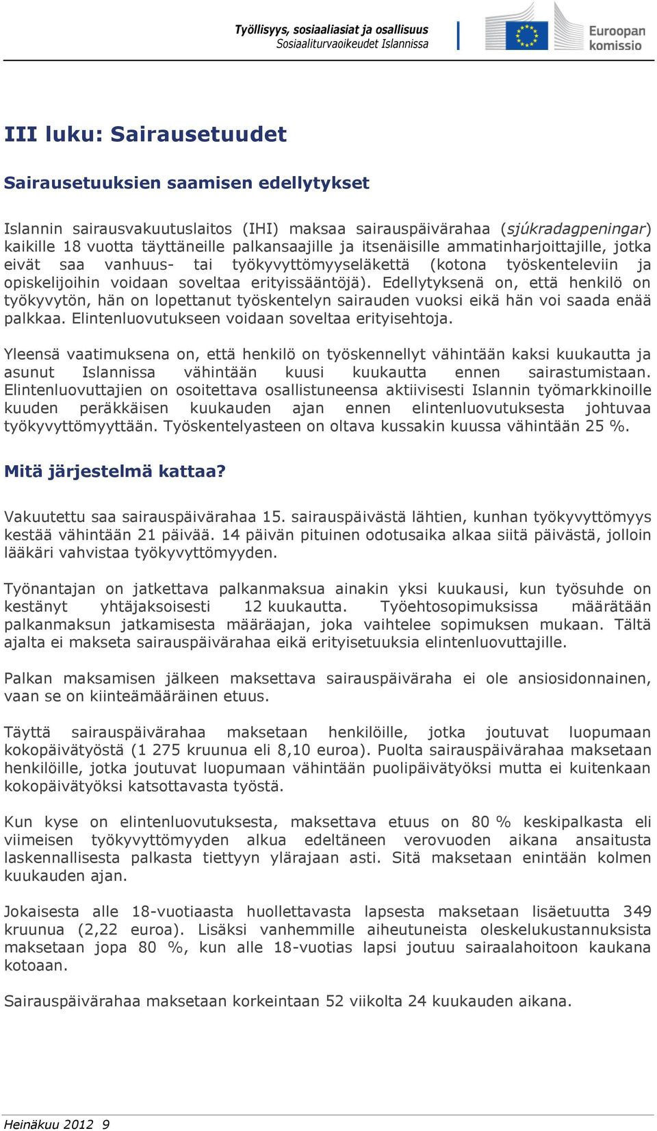 Edellytyksenä on, että henkilö on työkyvytön, hän on lopettanut työskentelyn sairauden vuoksi eikä hän voi saada enää palkkaa. Elintenluovutukseen voidaan soveltaa erityisehtoja.