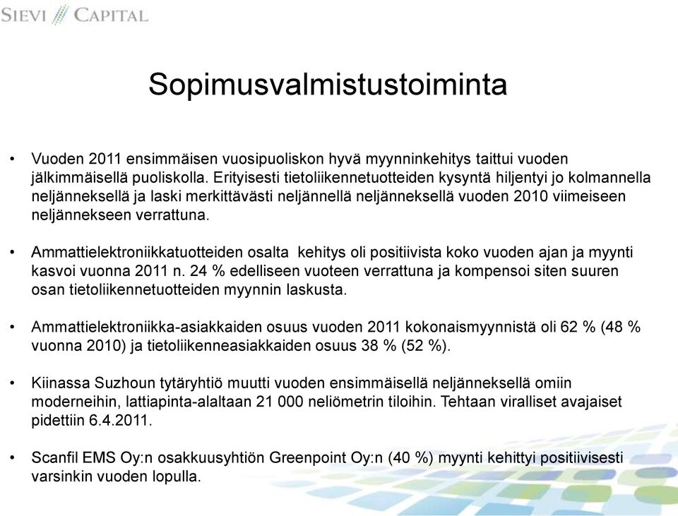 Ammattielektroniikkatuotteiden osalta kehitys oli positiivista koko vuoden ajan ja myynti kasvoi vuonna 2011 n.