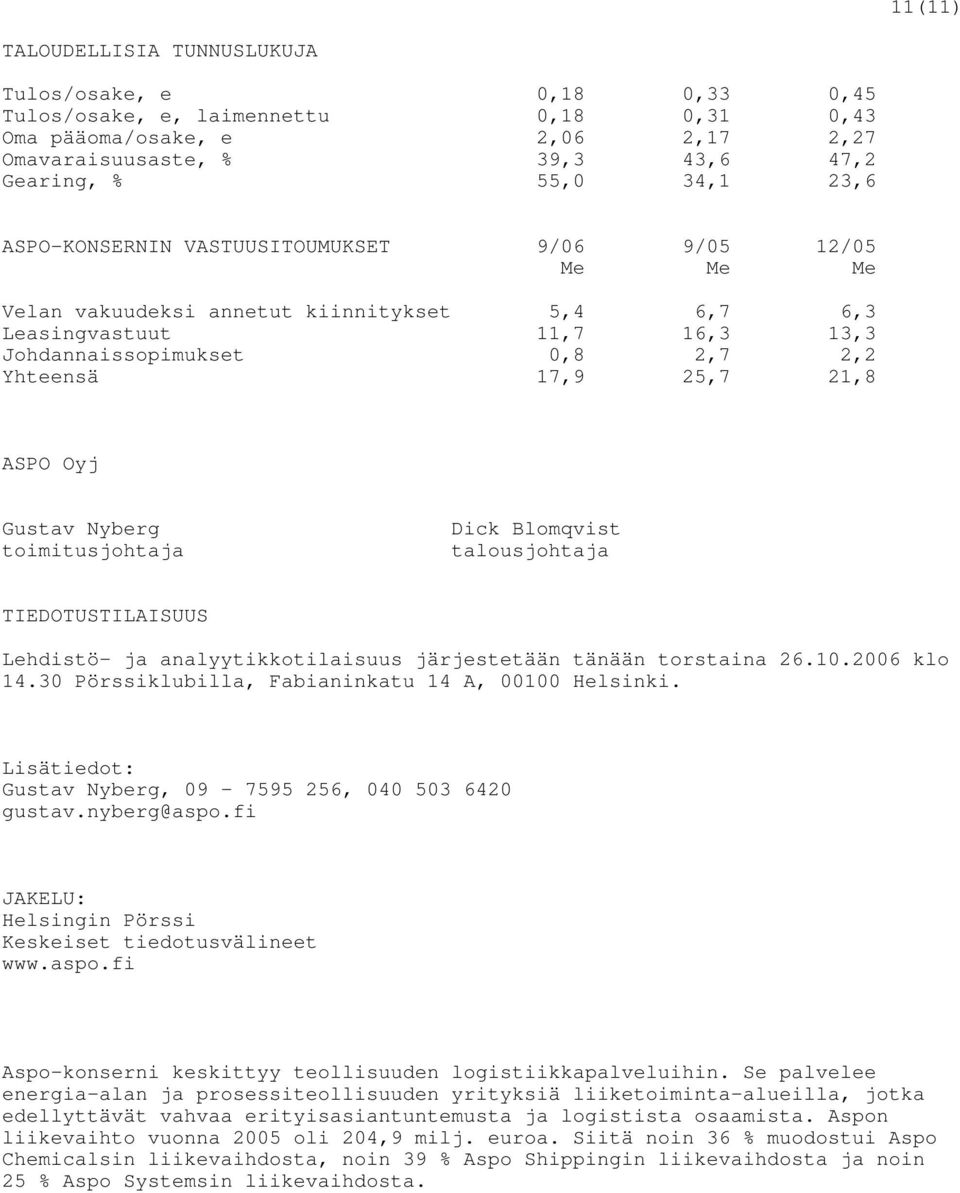 Oyj Gustav Nyberg toimitusjohtaja Dick Blomqvist talousjohtaja TIEDOTUSTILAISUUS Lehdistö- ja analyytikkotilaisuus järjestetään tänään torstaina 26.10.2006 klo 14.