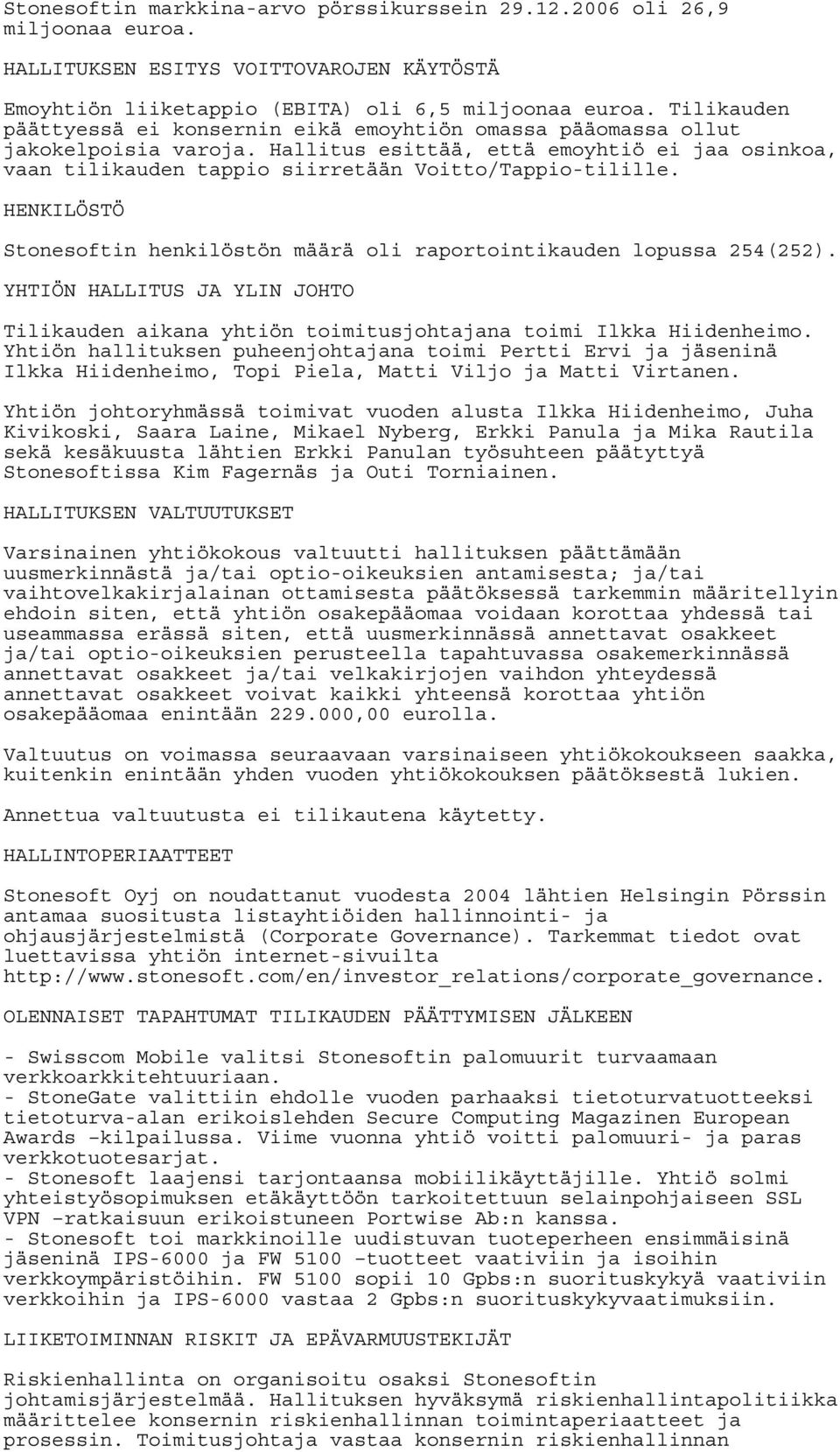 HENKILÖSTÖ Stonesoftin henkilöstön määrä oli raportointikauden lopussa 254(252). YHTIÖN HALLITUS JA YLIN JOHTO Tilikauden aikana yhtiön toimitusjohtajana toimi Ilkka Hiidenheimo.