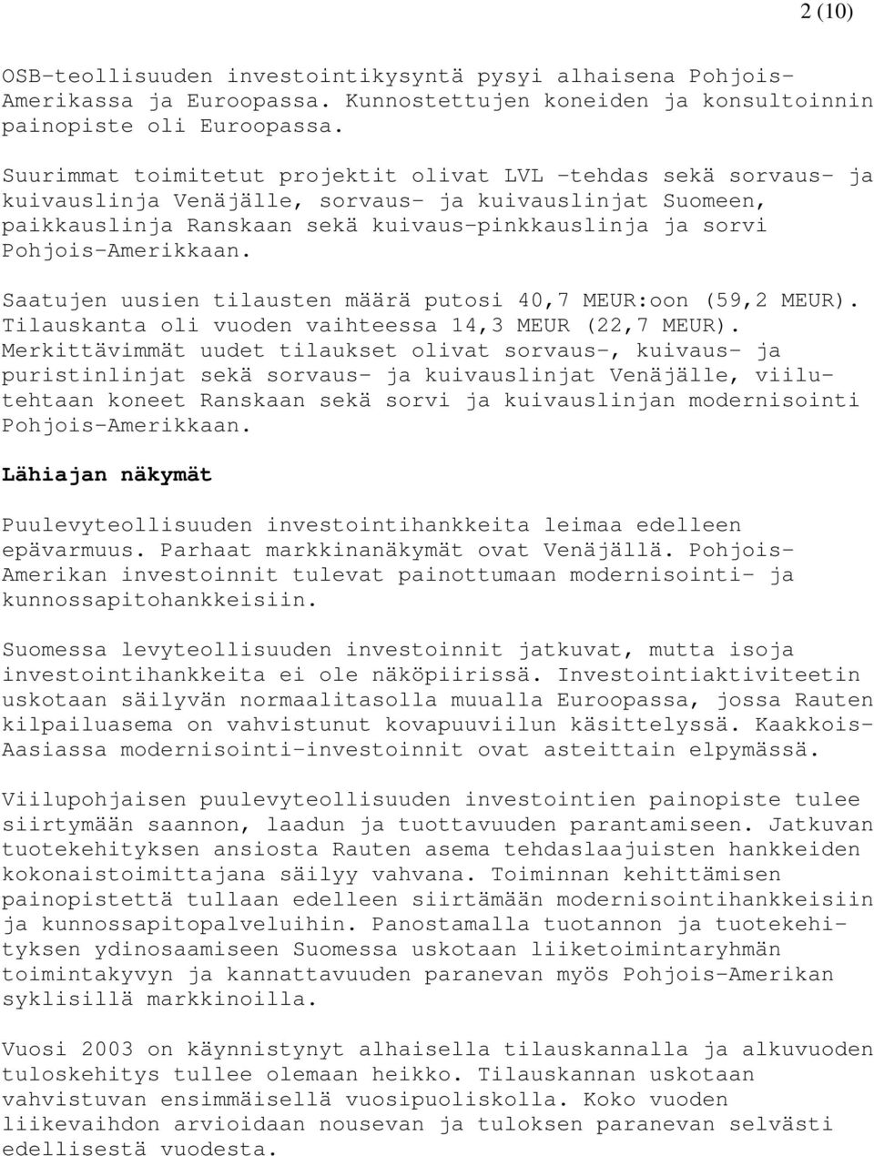 Pohjois-Amerikkaan. Saatujen uusien tilausten määrä putosi 40,7 MEUR:oon (59,2 MEUR). Tilauskanta oli vuoden vaihteessa 14,3 MEUR (22,7 MEUR).