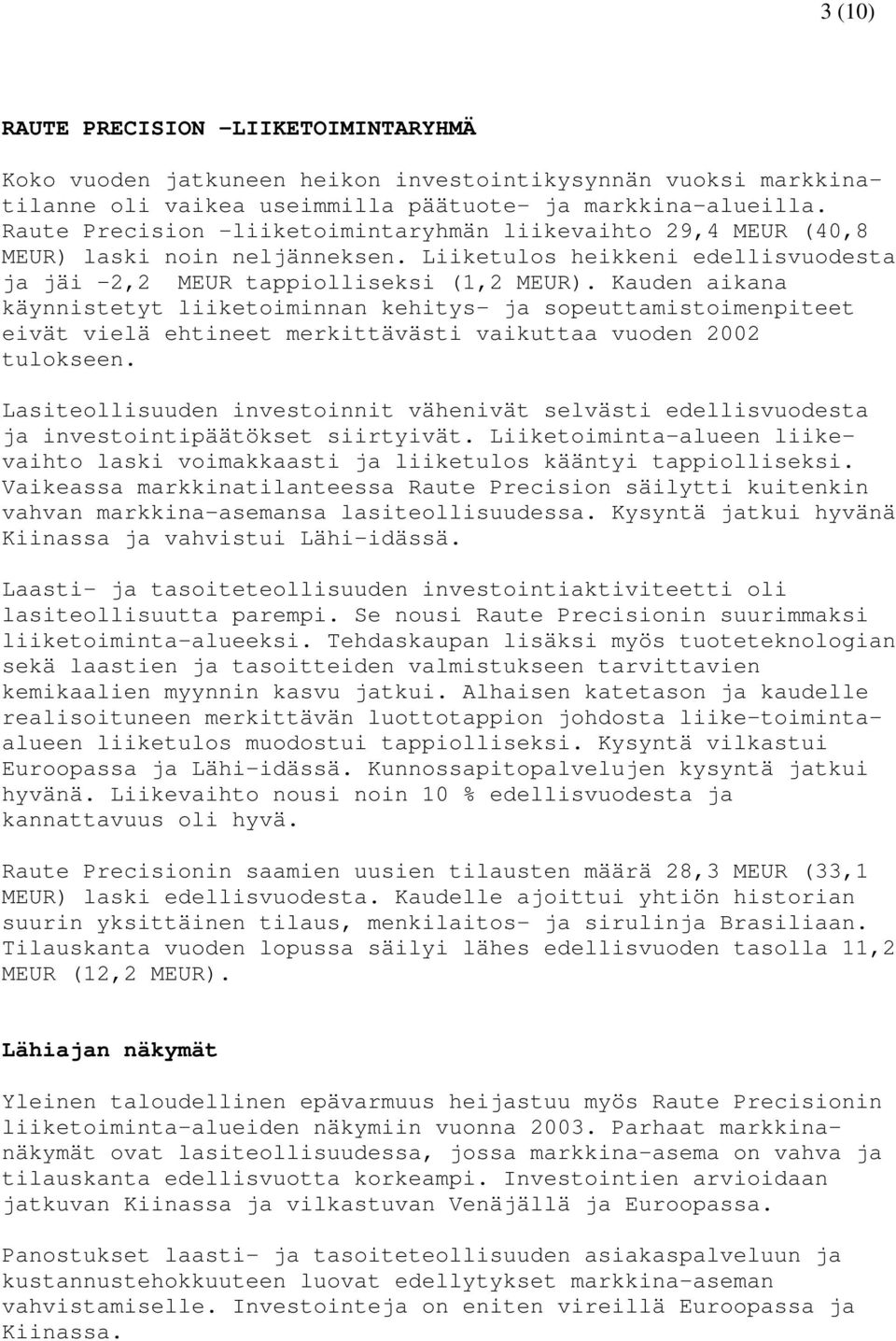 Kauden aikana käynnistetyt liiketoiminnan kehitys- ja sopeuttamistoimenpiteet eivät vielä ehtineet merkittävästi vaikuttaa vuoden 2002 tulokseen.