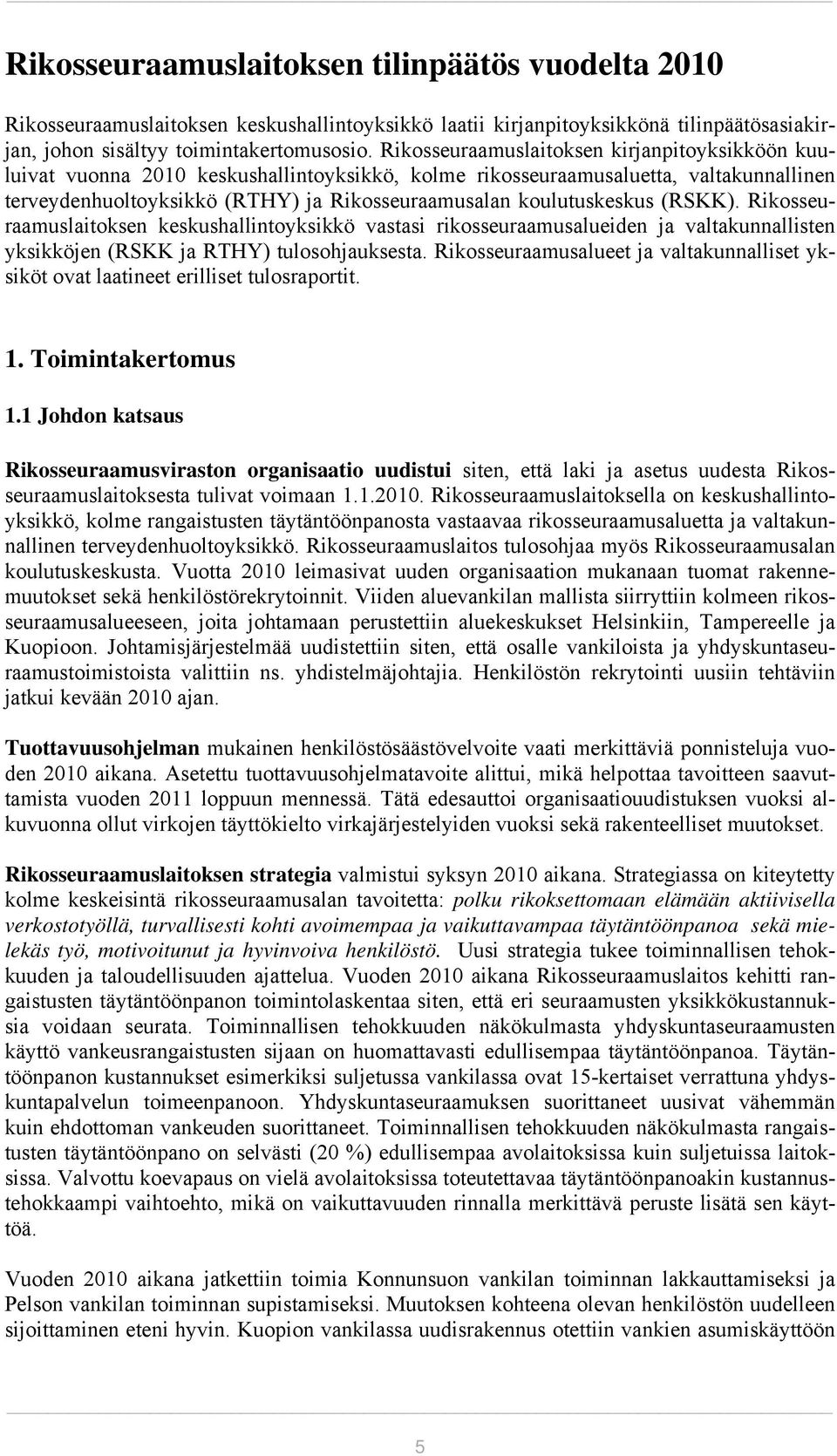 koulutuskeskus (RSKK). Rikosseuraamuslaitoksen keskushallintoyksikkö vastasi rikosseuraamusalueiden ja valtakunnallisten yksikköjen (RSKK ja RTHY) tulosohjauksesta.