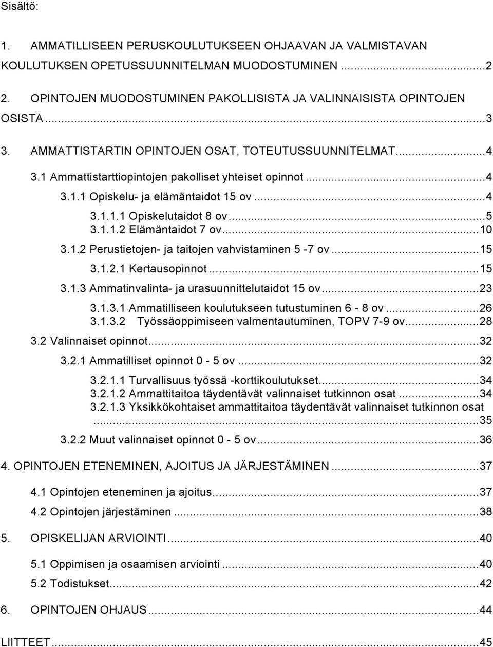 .. 10 3.1.2 Perustietojen- ja taitojen vahvistaminen 5-7 ov... 15 3.1.2.1 Kertausopinnot... 15 3.1.3 Ammatinvalinta- ja urasuunnittelutaidot 15 ov... 23 3.1.3.1 Ammatilliseen koulutukseen tutustuminen 6-8 ov.