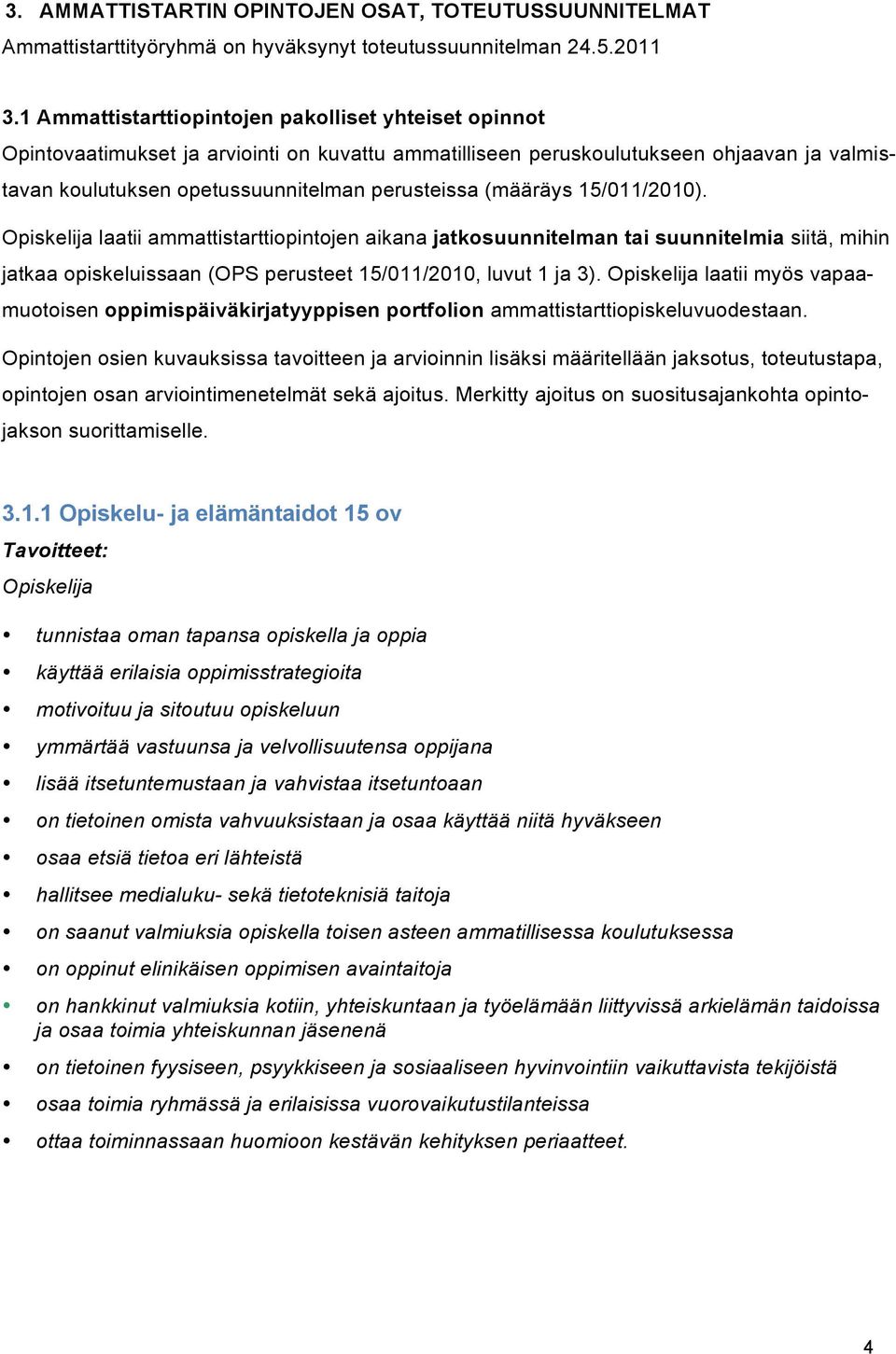 (määräys 15/011/2010). Opiskelija laatii ammattistarttiopintojen aikana jatkosuunnitelman tai suunnitelmia siitä, mihin jatkaa opiskeluissaan (OPS perusteet 15/011/2010, luvut 1 ja 3).