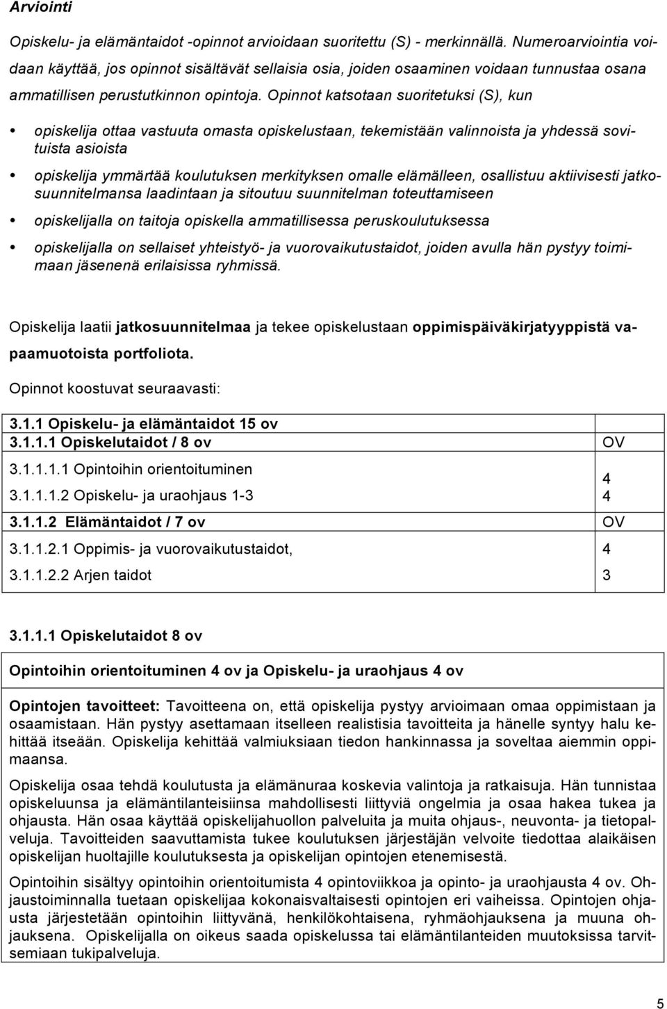 Opinnot katsotaan suoritetuksi (S), kun opiskelija ottaa vastuuta omasta opiskelustaan, tekemistään valinnoista ja yhdessä sovituista asioista opiskelija ymmärtää koulutuksen merkityksen omalle