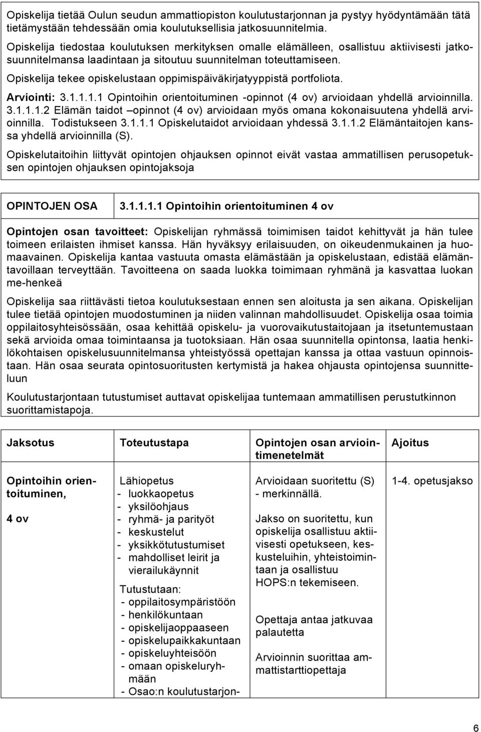 Opiskelija tekee opiskelustaan oppimispäiväkirjatyyppistä portfoliota. Arviointi: 3.1.1.1.1 Opintoihin orientoituminen -opinnot (4 ov) arvioidaan yhdellä arvioinnilla. 3.1.1.1.2 Elämän taidot opinnot (4 ov) arvioidaan myös omana kokonaisuutena yhdellä arvioinnilla.