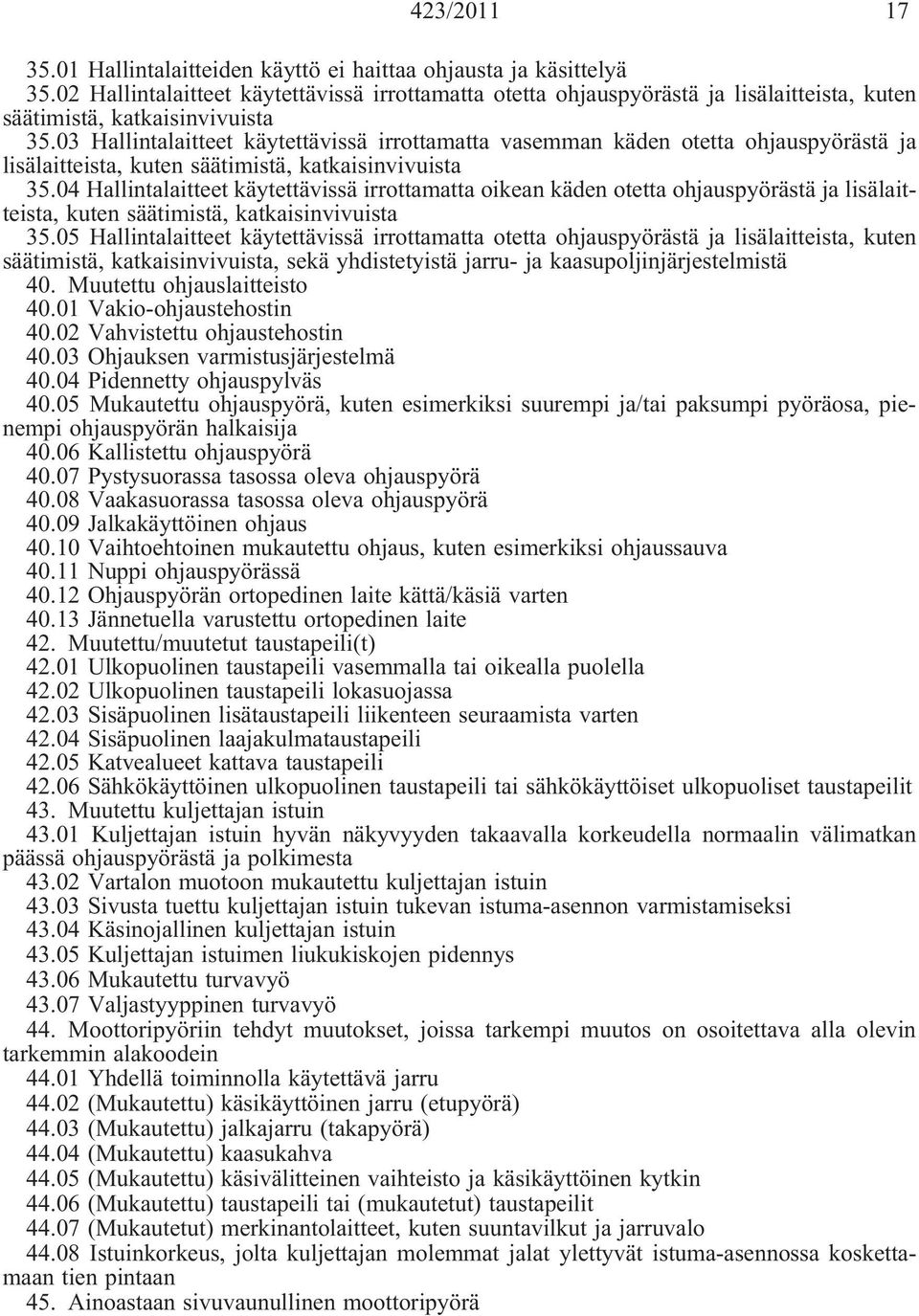 03 Hallintalaitteet käytettävissä irrottamatta vasemman käden otetta ohjauspyörästä ja lisälaitteista, kuten säätimistä, katkaisinvivuista 35.