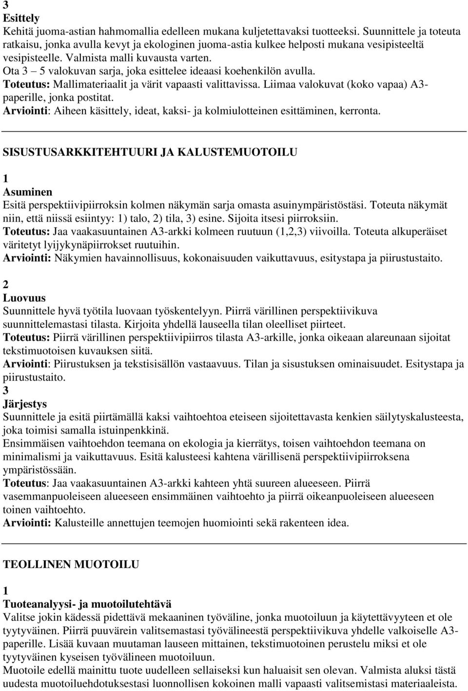 Ota 5 valokuvan sarja, joka esittelee ideaasi koehenkilön avulla. Toteutus: Mallimateriaalit ja värit vapaasti valittavissa. Liimaa valokuvat (koko vapaa) A- paperille, jonka postitat.