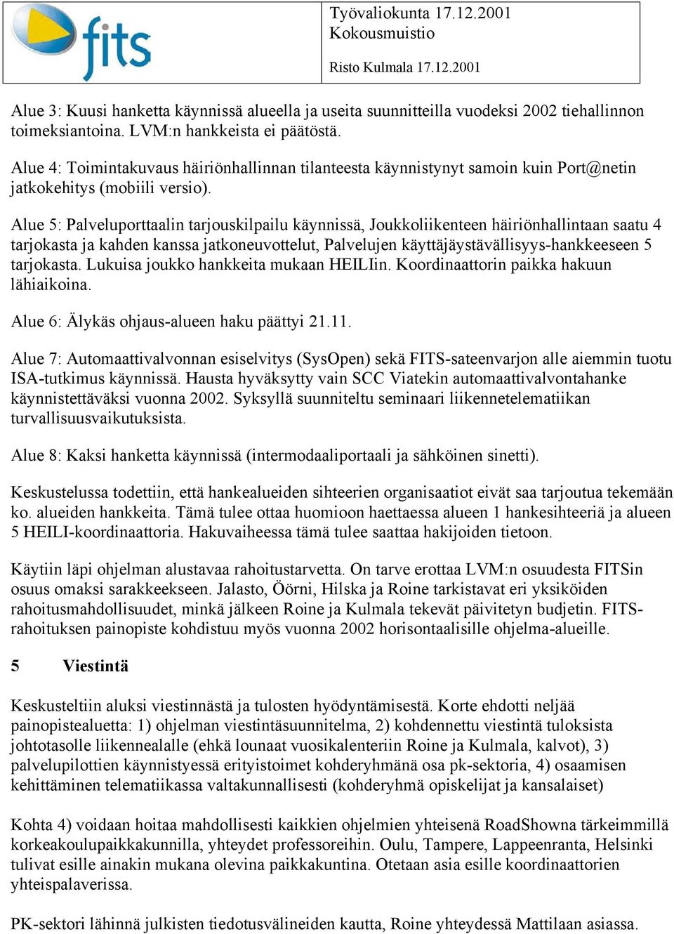 Alue 5: Palveluporttaalin tarjouskilpailu käynnissä, Joukkoliikenteen häiriönhallintaan saatu 4 tarjokasta ja kahden kanssa jatkoneuvottelut, Palvelujen käyttäjäystävällisyys-hankkeeseen 5 tarjokasta.