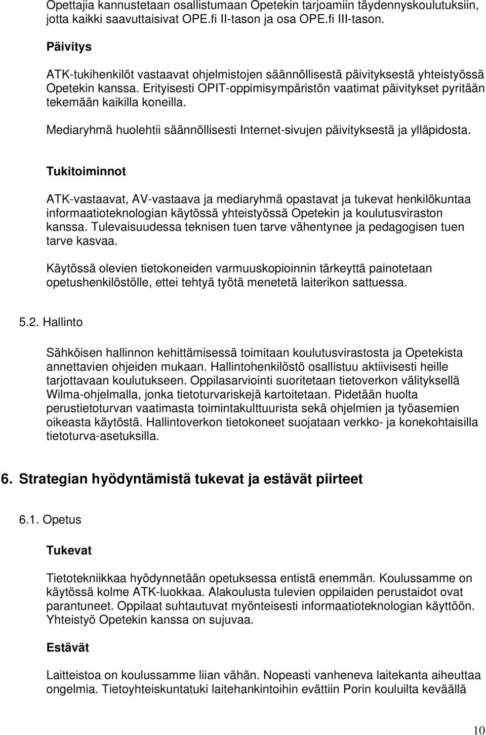 Erityisesti OPIT-oppimisympäristön vaatimat päivitykset pyritään tekemään kaikilla koneilla. Mediaryhmä huolehtii säännöllisesti Internet-sivujen päivityksestä ja ylläpidosta.
