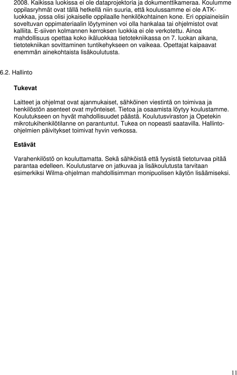 Eri oppiaineisiin soveltuvan oppimateriaalin löytyminen voi olla hankalaa tai ohjelmistot ovat kalliita. E-siiven kolmannen kerroksen luokkia ei ole verkotettu.
