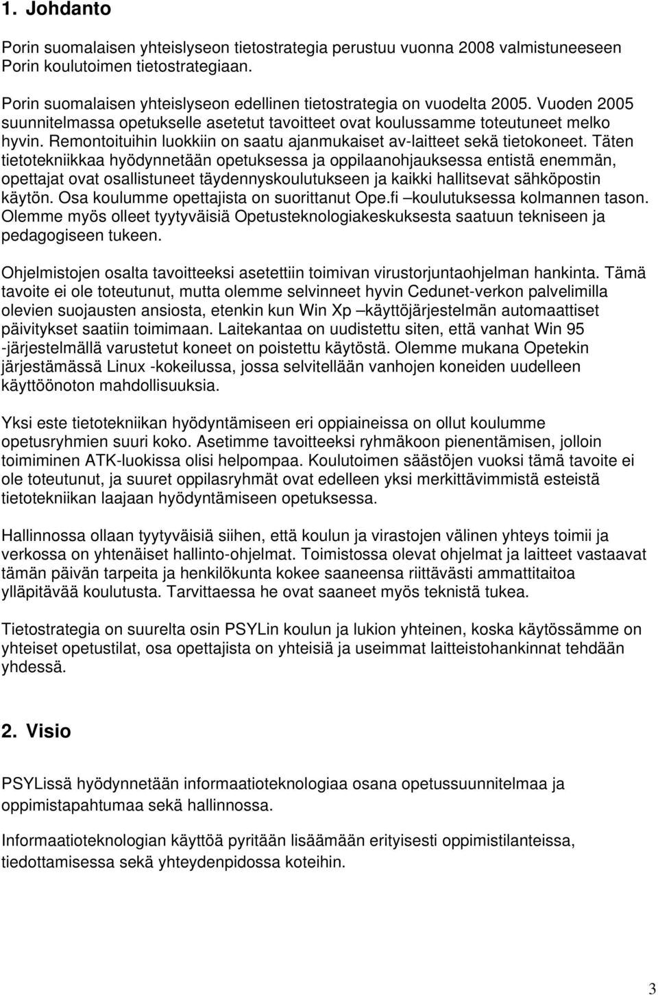 Remontoituihin luokkiin on saatu ajanmukaiset av-laitteet sekä tietokoneet.