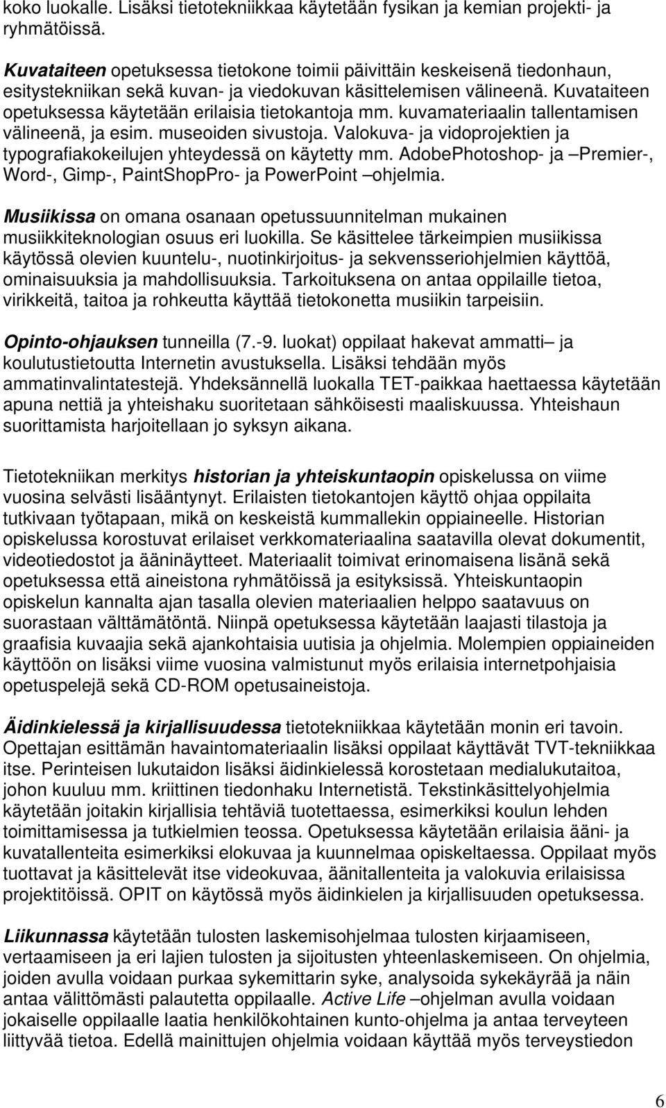 Kuvataiteen opetuksessa käytetään erilaisia tietokantoja mm. kuvamateriaalin tallentamisen välineenä, ja esim. museoiden sivustoja.