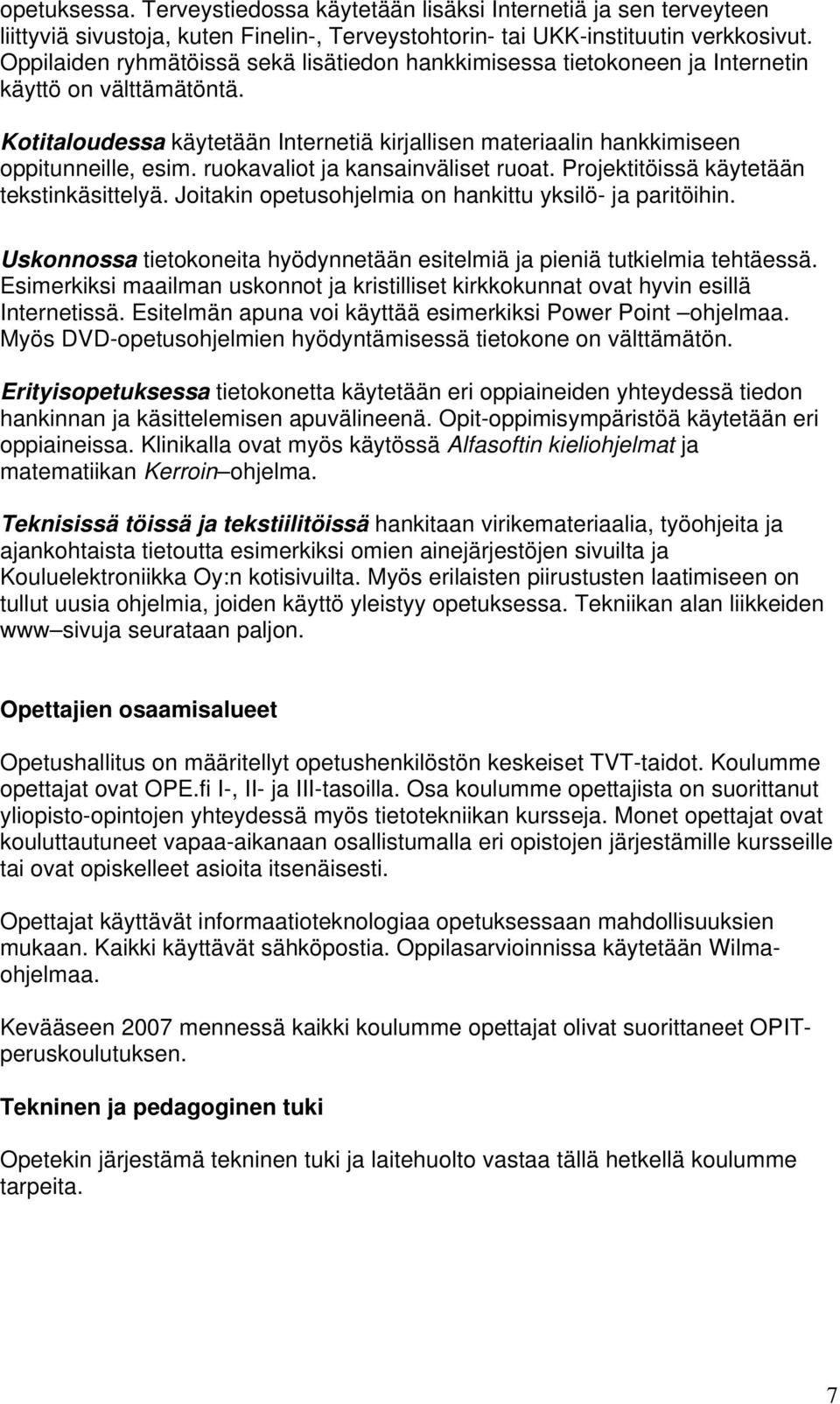 ruokavaliot ja kansainväliset ruoat. Projektitöissä käytetään tekstinkäsittelyä. Joitakin opetusohjelmia on hankittu yksilö- ja paritöihin.