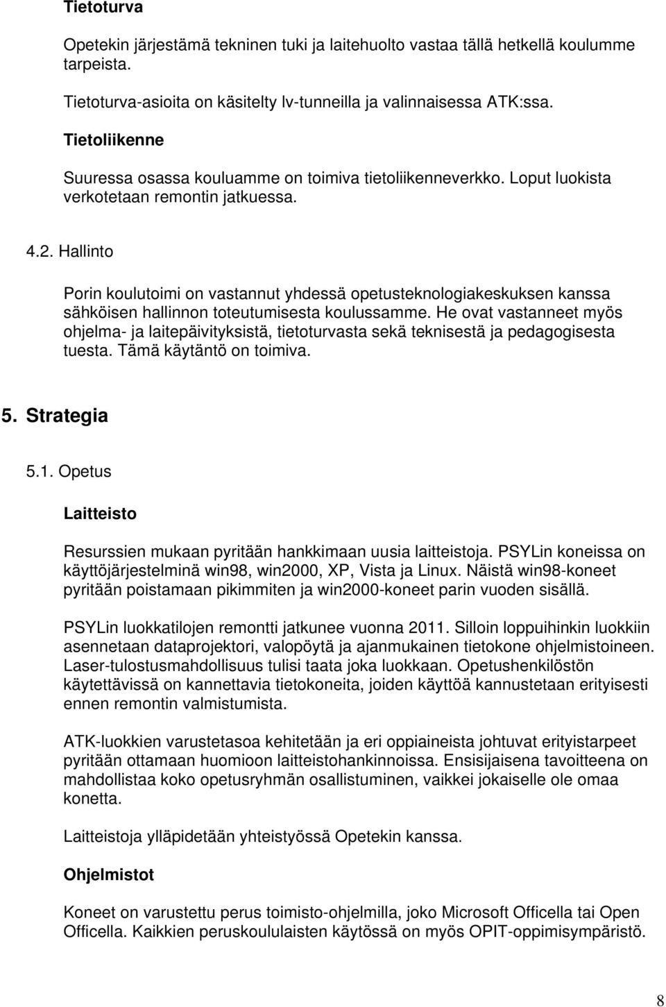 Hallinto Porin koulutoimi on vastannut yhdessä opetusteknologiakeskuksen kanssa sähköisen hallinnon toteutumisesta koulussamme.