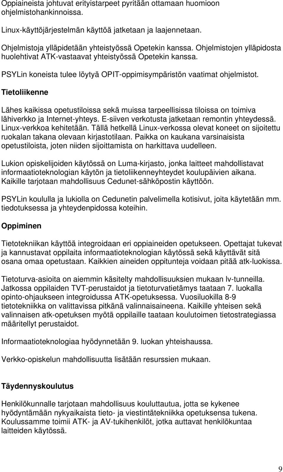 PSYLin koneista tulee löytyä OPIT-oppimisympäristön vaatimat ohjelmistot. Tietoliikenne Lähes kaikissa opetustiloissa sekä muissa tarpeellisissa tiloissa on toimiva lähiverkko ja Internet-yhteys.