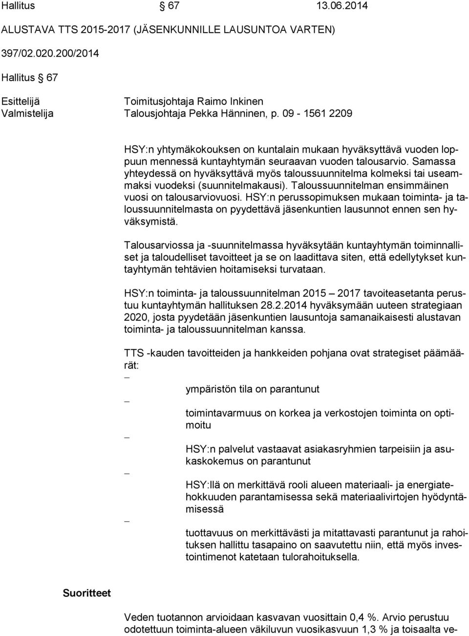 Samassa yh tey des sä on hyväksyttävä myös taloussuunnitelma kolmeksi tai useammak si vuodeksi (suunnitelmakausi). Taloussuunnitelman ensimmäinen vuo si on talousarviovuosi.