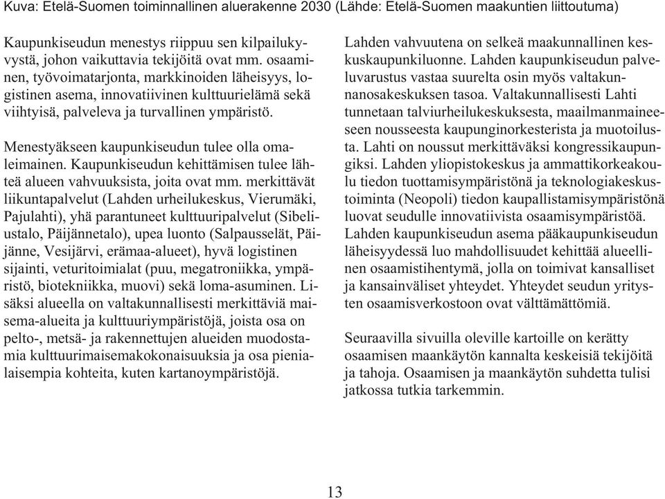 Menestyäkseen kaupunkiseudun tulee olla omaleimainen. Kaupunkiseudun kehittämisen tulee lähteä alueen vahvuuksista, joita ovat mm.