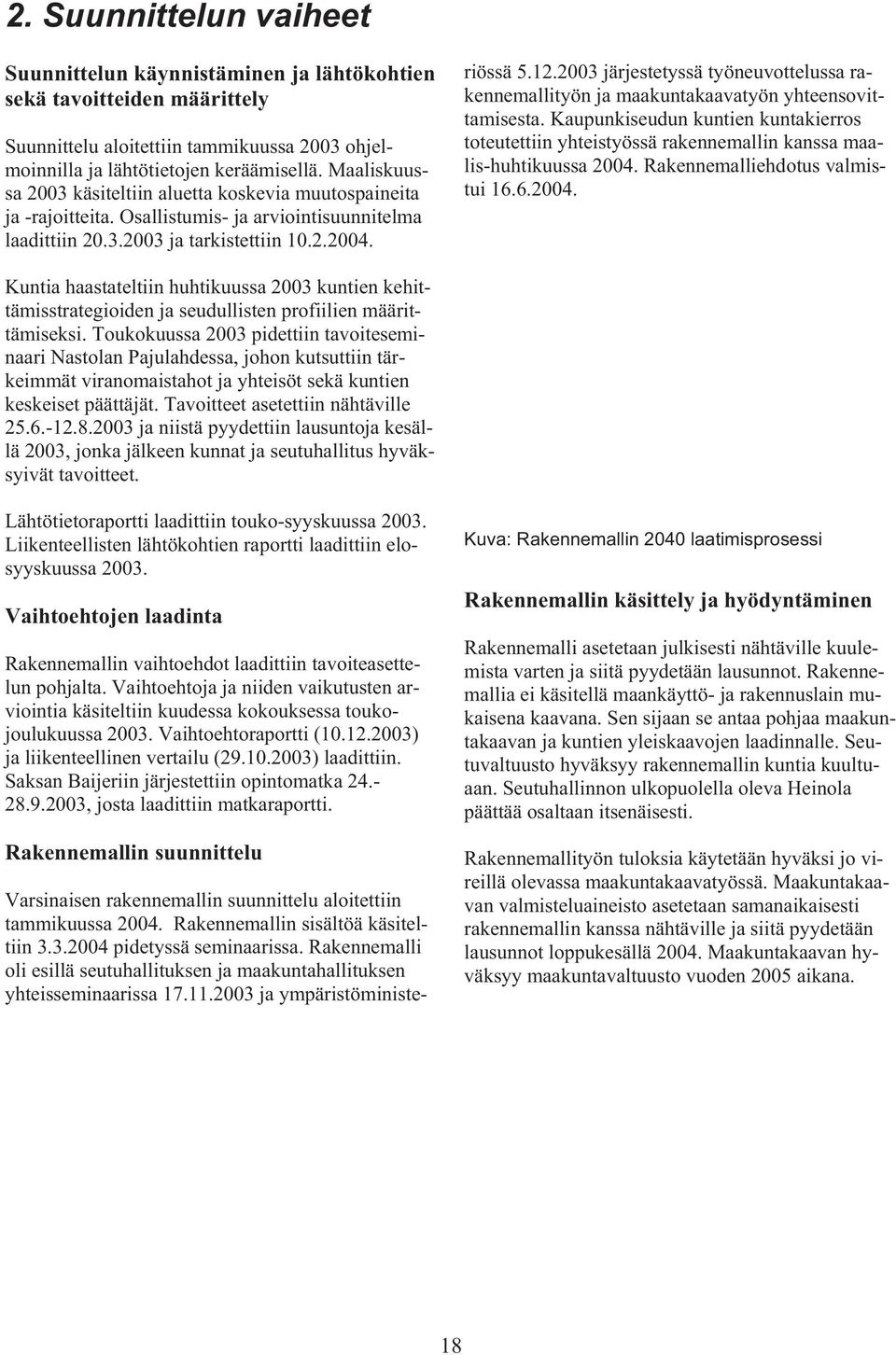 Varsinaisen rakennemallin suunnittelu aloitettiin tammikuussa 2004. Rakennemallin sisältöä käsiteltiin 3.3.2004 pidetyssä seminaarissa.