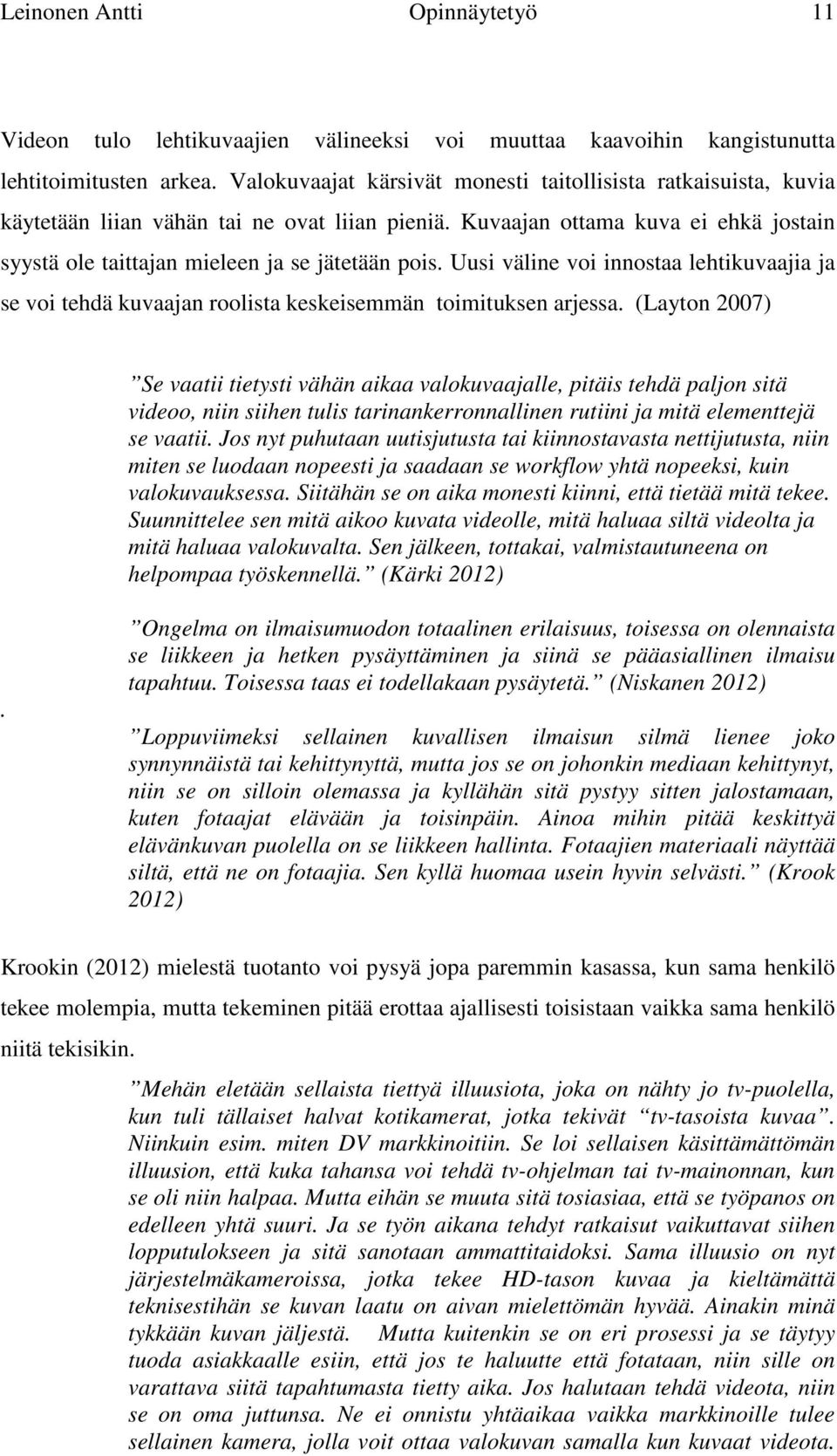 Uusi väline voi innostaa lehtikuvaajia ja se voi tehdä kuvaajan roolista keskeisemmän toimituksen arjessa.